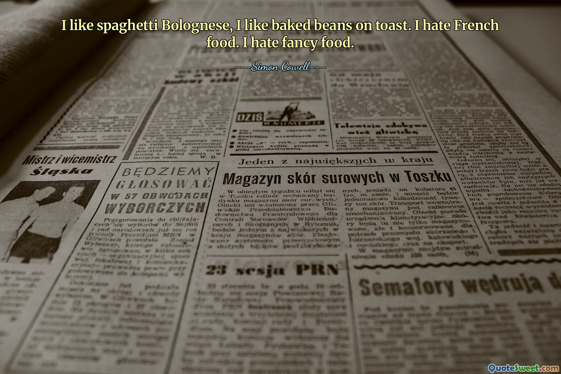 I like spaghetti Bolognese, I like baked beans on toast. I hate French food. I hate fancy food.