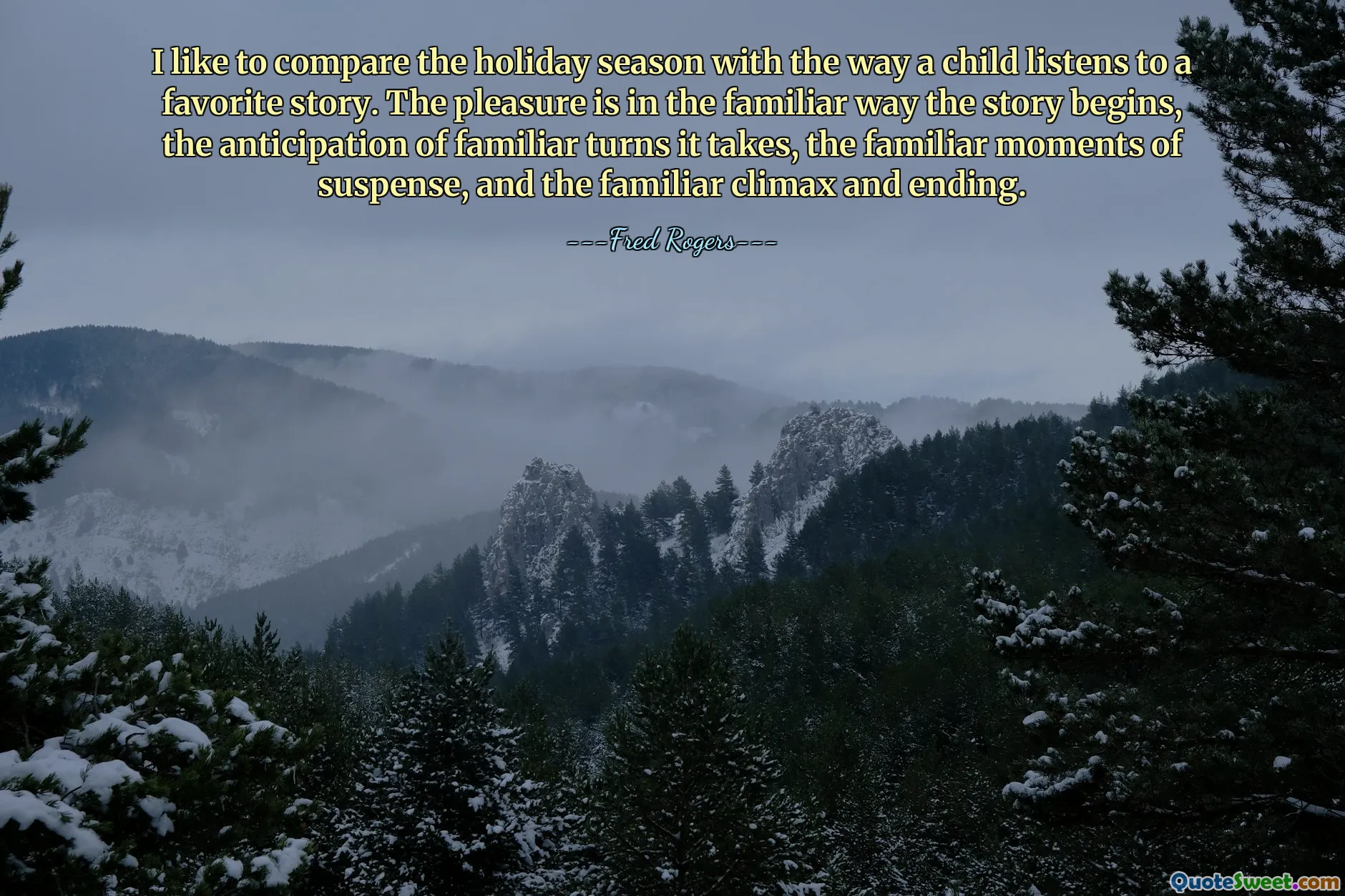 I like to compare the holiday season with the way a child listens to a favorite story. The pleasure is in the familiar way the story begins, the anticipation of familiar turns it takes, the familiar moments of suspense, and the familiar climax and ending.