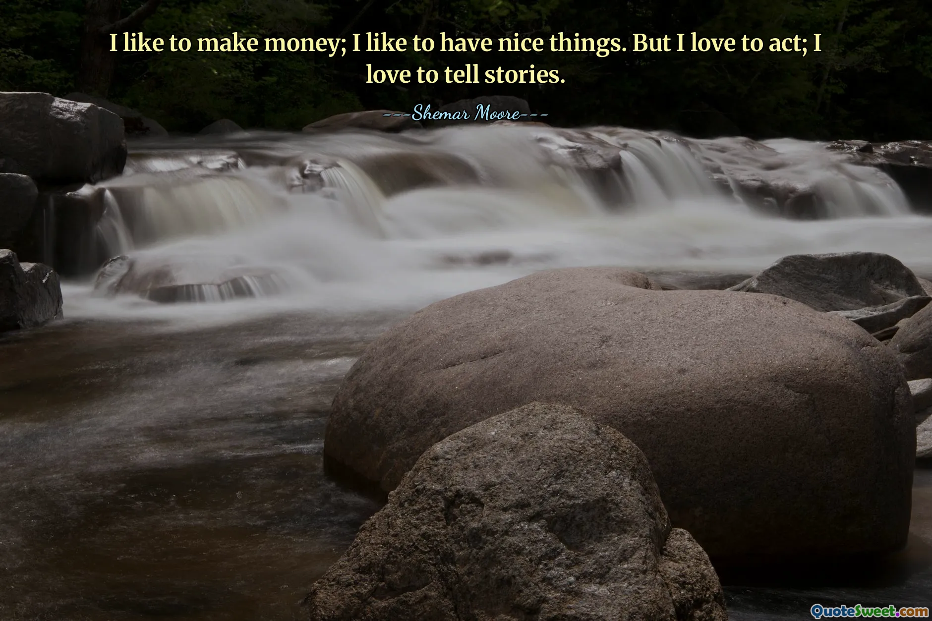 I like to make money; I like to have nice things. But I love to act; I love to tell stories.