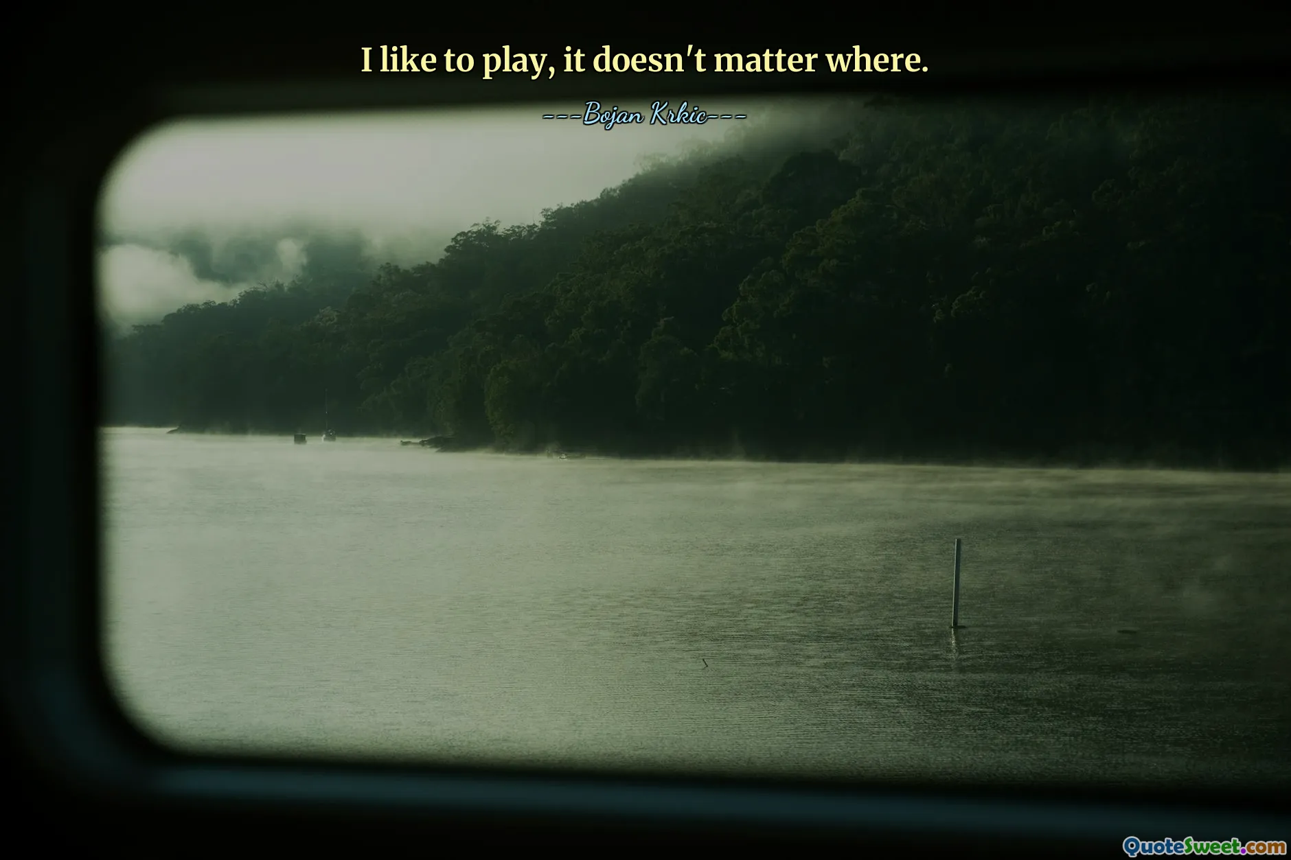 I like to play, it doesn't matter where.