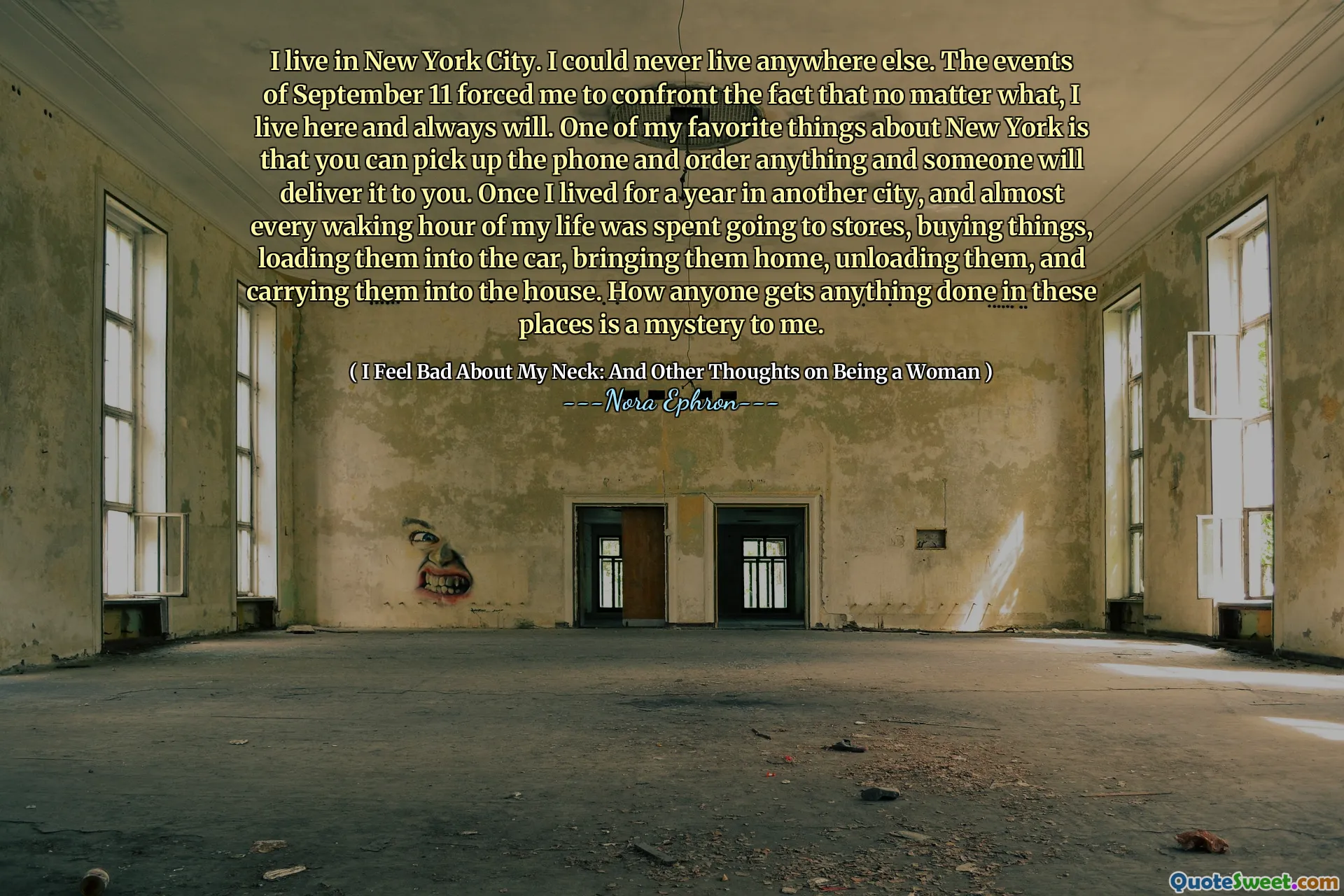 I live in New York City. I could never live anywhere else. The events of September 11 forced me to confront the fact that no matter what, I live here and always will. One of my favorite things about New York is that you can pick up the phone and order anything and someone will deliver it to you. Once I lived for a year in another city, and almost every waking hour of my life was spent going to stores, buying things, loading them into the car, bringing them home, unloading them, and carrying them into the house. How anyone gets anything done in these places is a mystery to me.