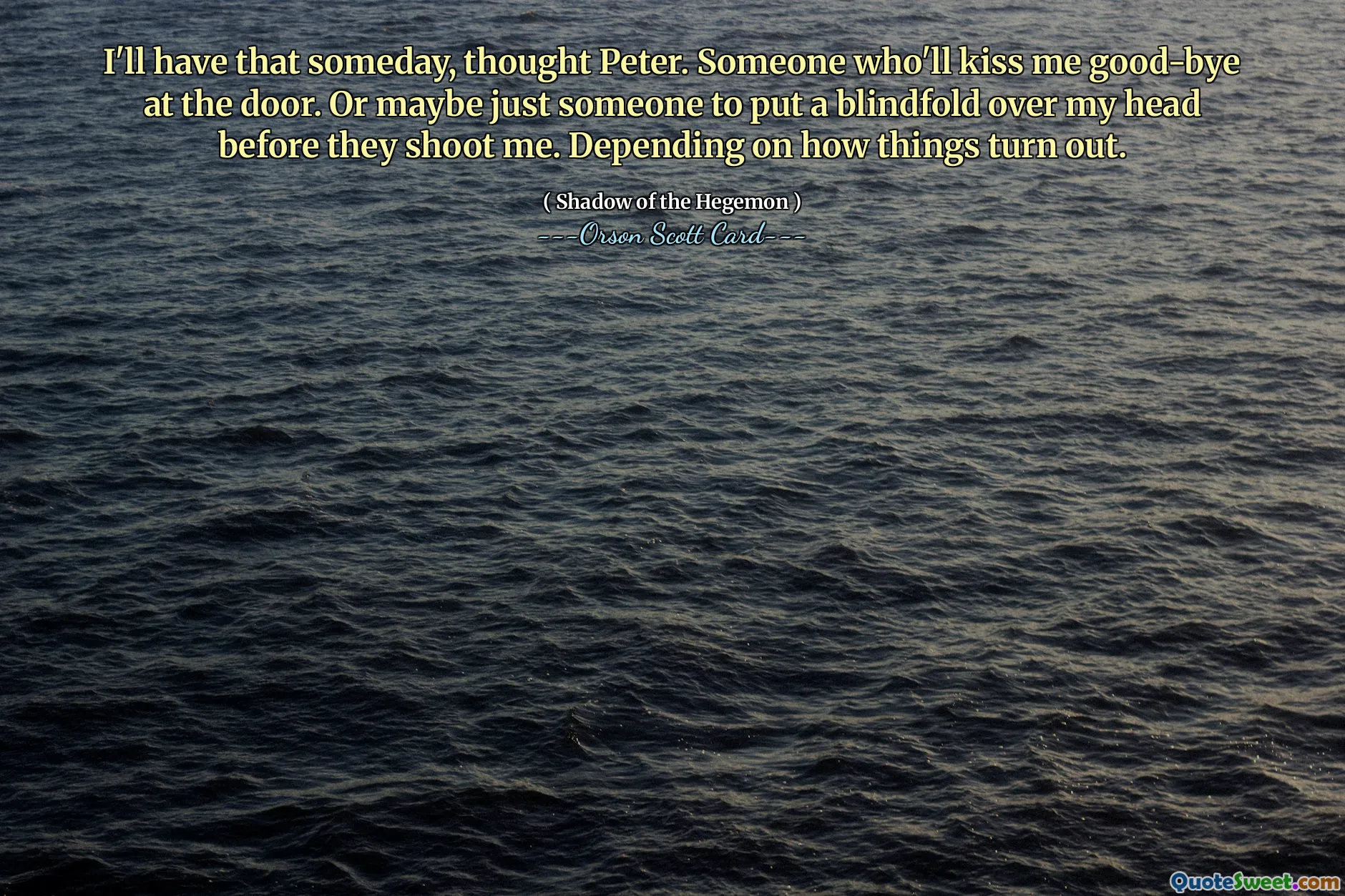 总有一天我会拥有它，彼得想。有人会在门口吻别我。或者也许只是有人在开枪打死我之前把我的眼睛蒙住。取决于事情的结果。