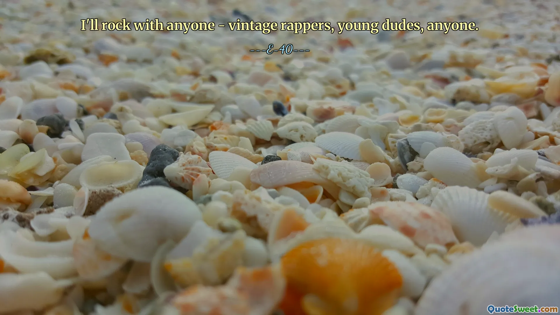 I'll rock with anyone - vintage rappers, young dudes, anyone.