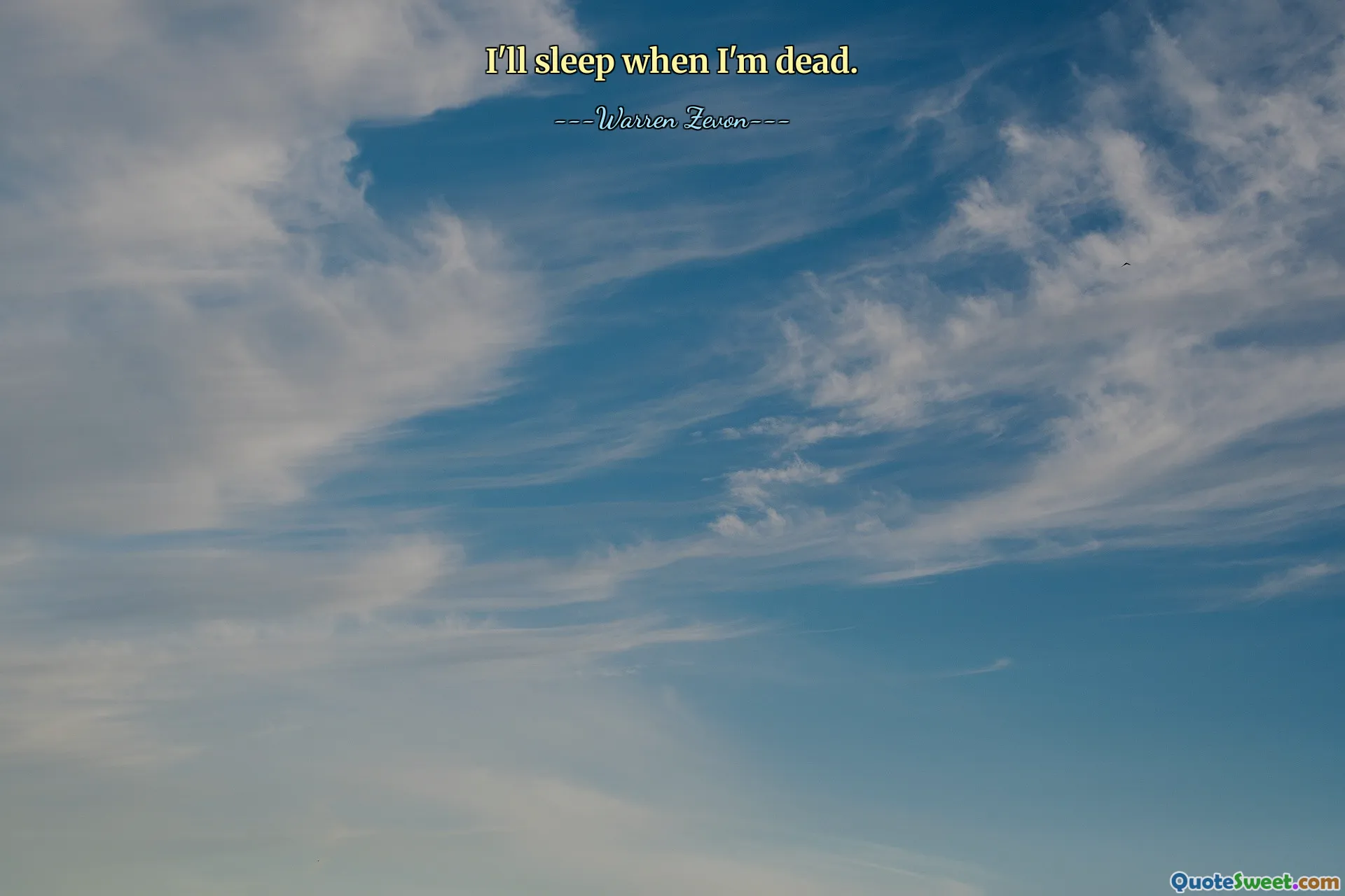 I'll sleep when I'm dead.