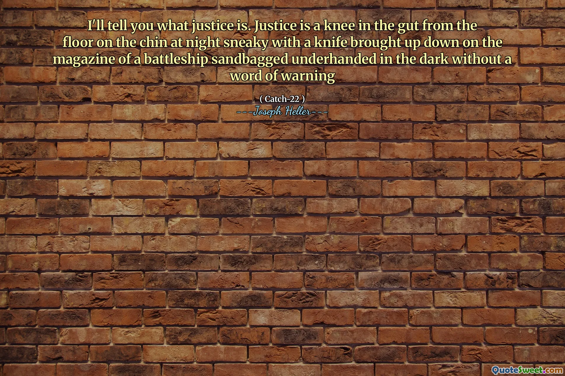 Я скажу вам, что такое справедливость. Справедливость - это колено в кишечнике с пола на подбородке ночью, хитрый с ножом, поднятым на журнале с мешками с линкором с песком, закулисным в темноте, не предупреждая