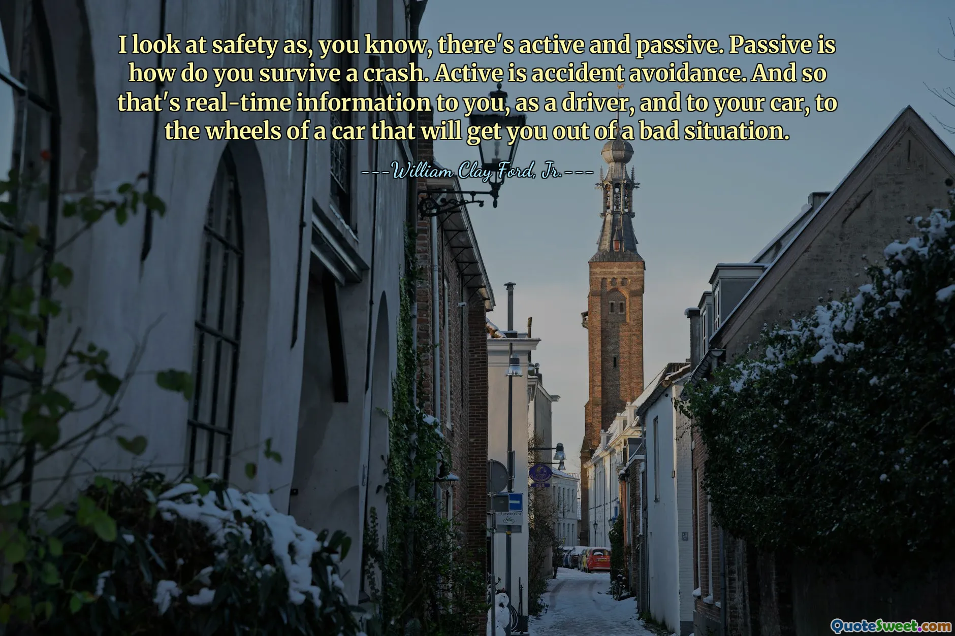 I look at safety as, you know, there's active and passive. Passive is how do you survive a crash. Active is accident avoidance. And so that's real-time information to you, as a driver, and to your car, to the wheels of a car that will get you out of a bad situation.
