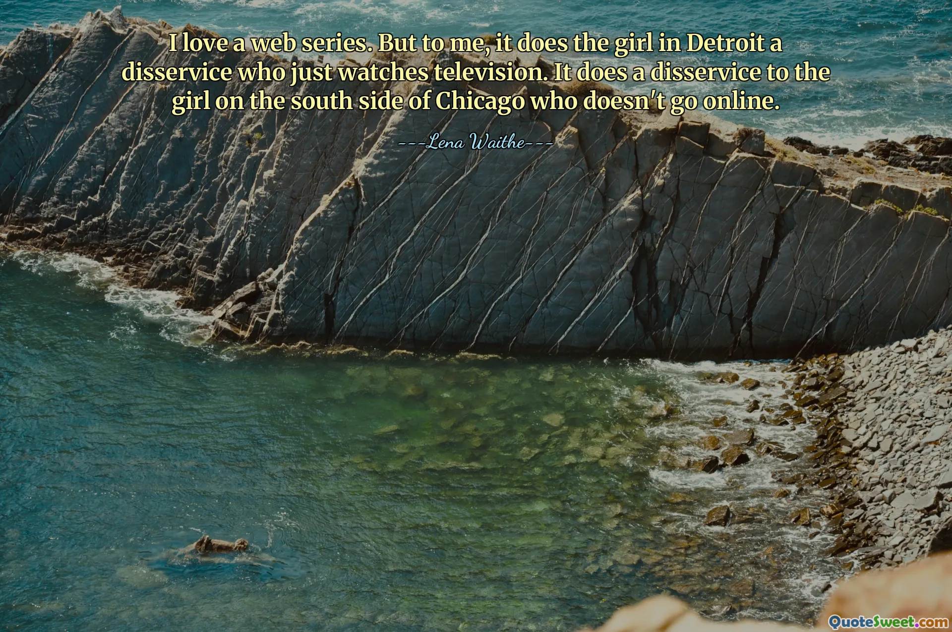 I love a web series. But to me, it does the girl in Detroit a disservice who just watches television. It does a disservice to the girl on the south side of Chicago who doesn't go online.
