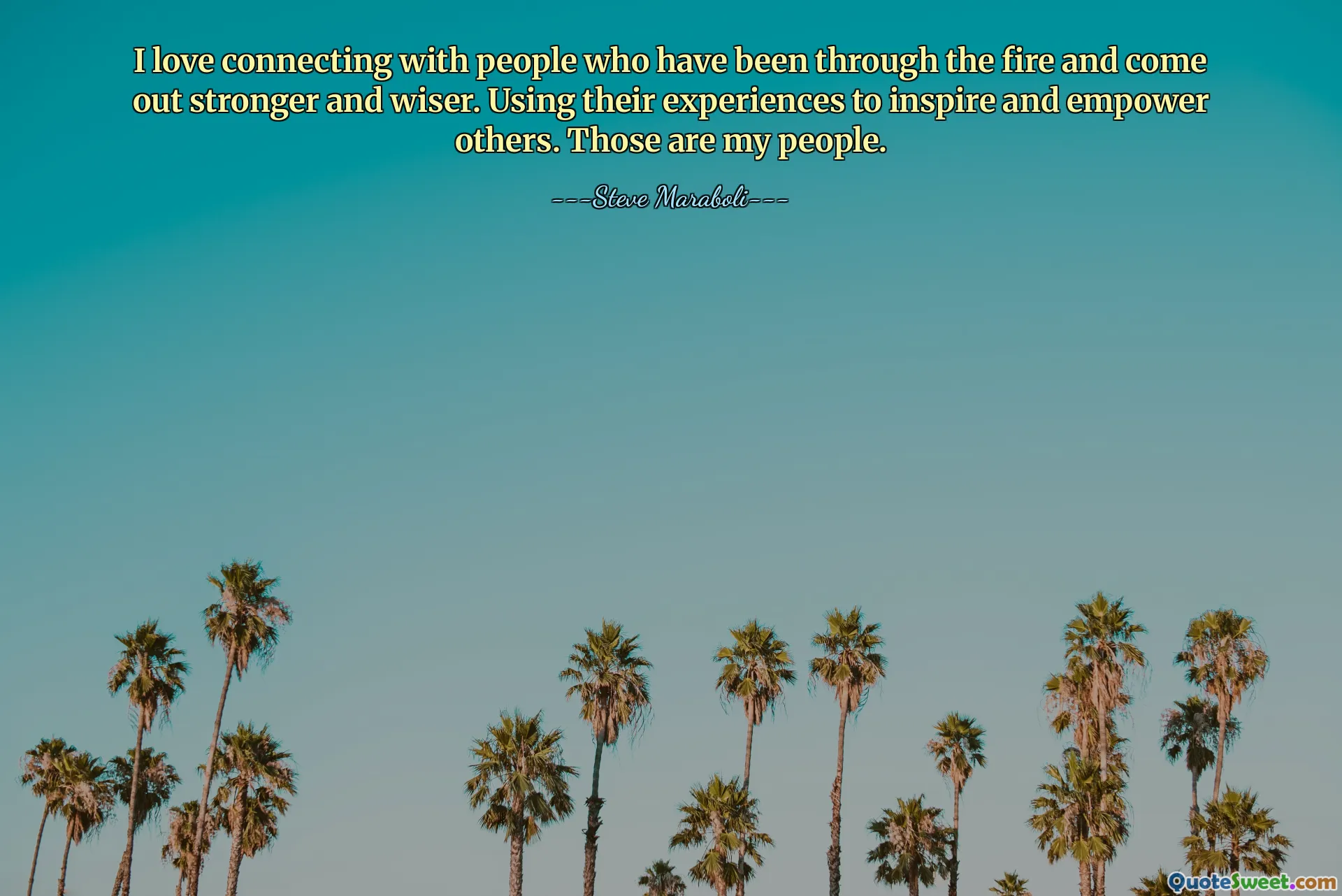 I love connecting with people who have been through the fire and come out stronger and wiser. Using their experiences to inspire and empower others. Those are my people.