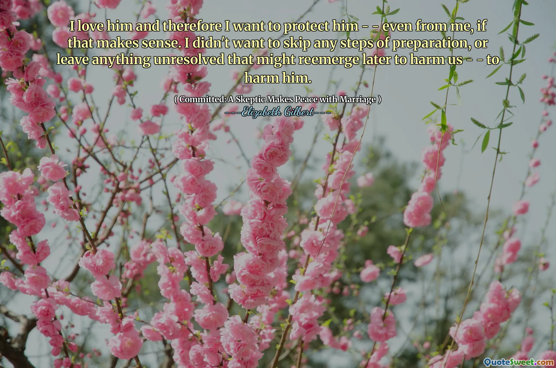 I love him and therefore I want to protect him - - even from me, if that makes sense. I didn't want to skip any steps of preparation, or leave anything unresolved that might reemerge later to harm us - - to harm him.