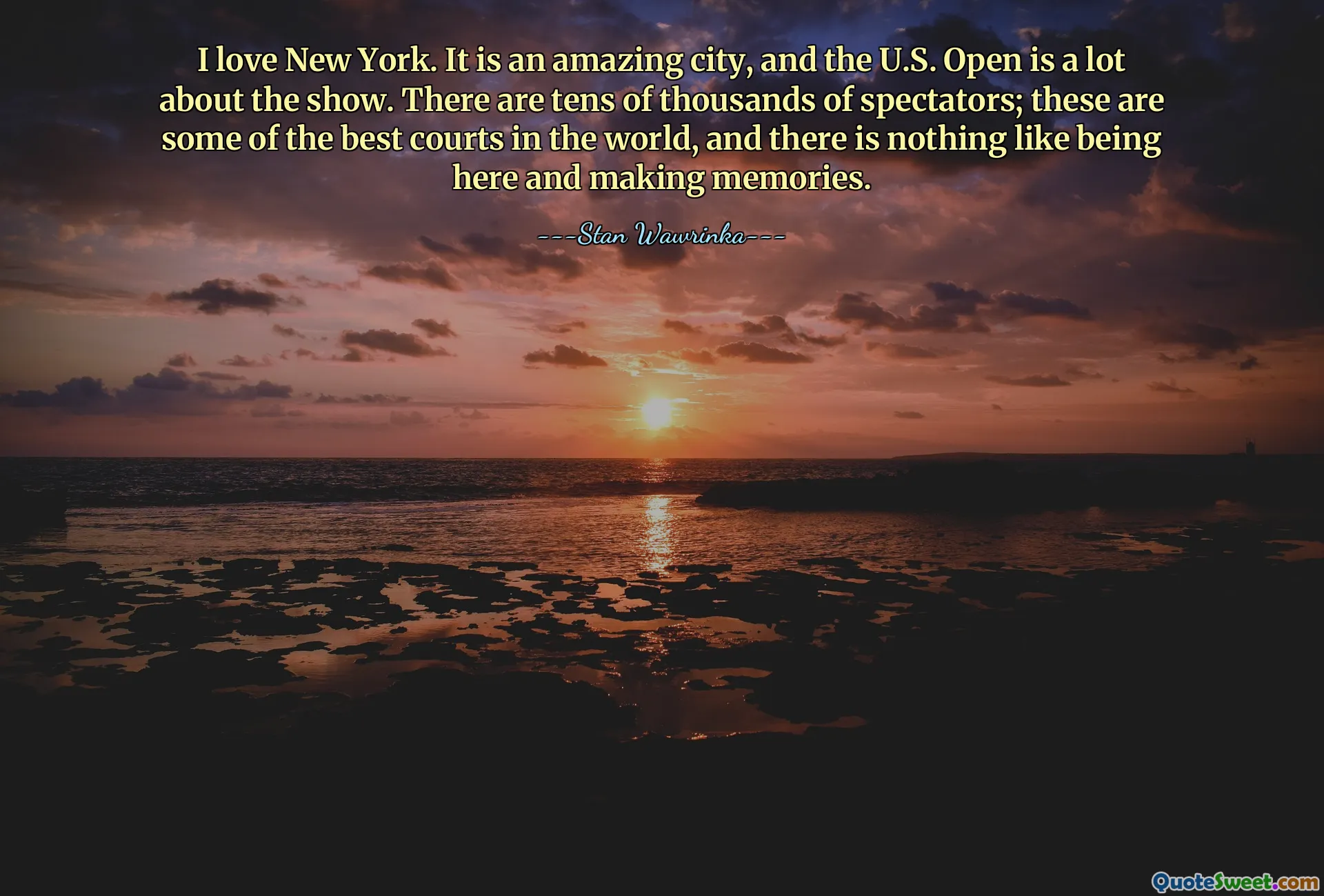 I love New York. It is an amazing city, and the U.S. Open is a lot about the show. There are tens of thousands of spectators; these are some of the best courts in the world, and there is nothing like being here and making memories.