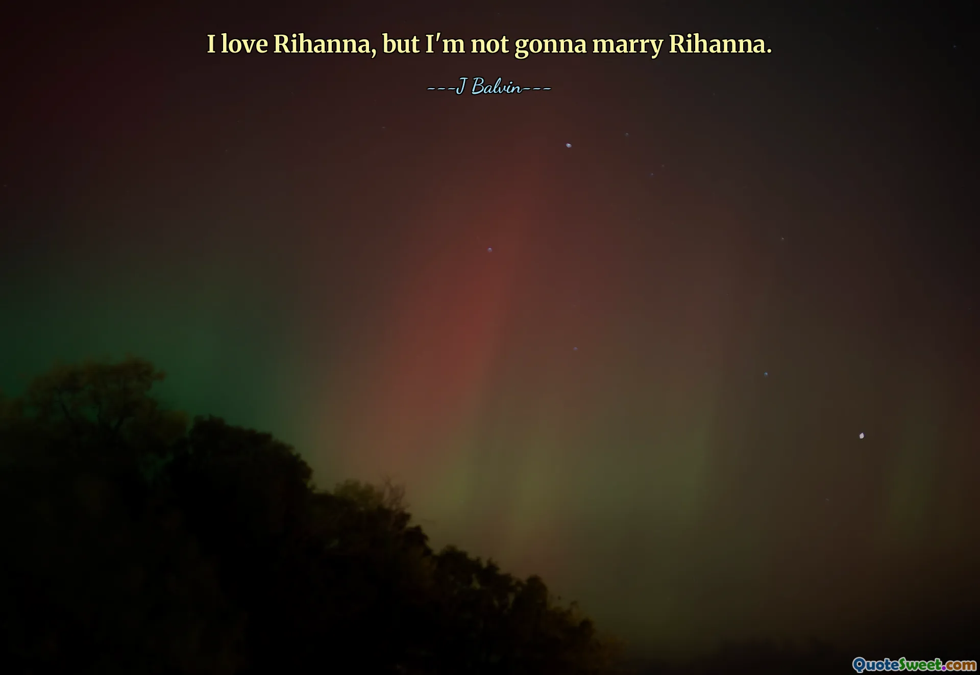 I love Rihanna, but I'm not gonna marry Rihanna.