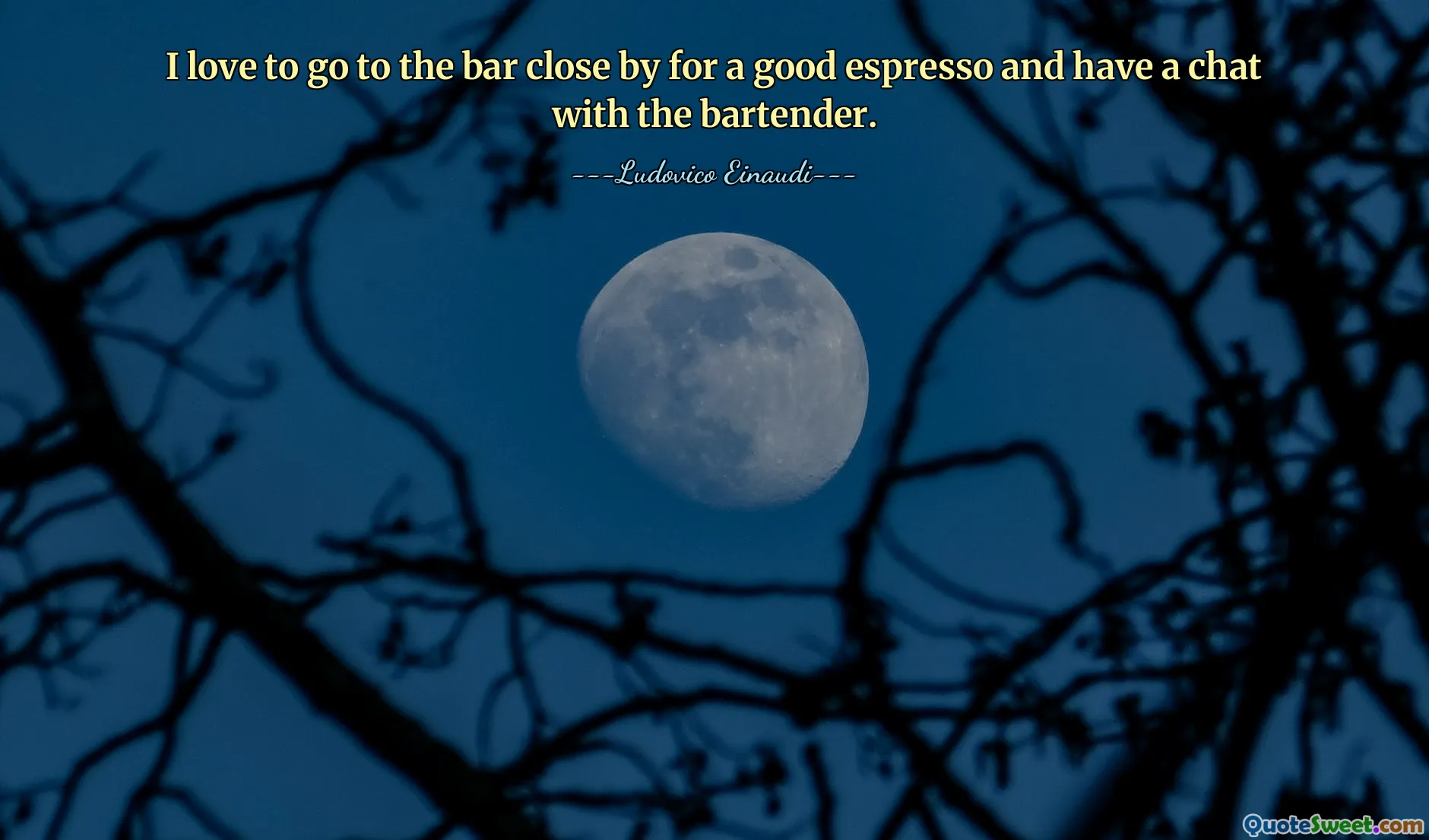 I love to go to the bar close by for a good espresso and have a chat with the bartender.