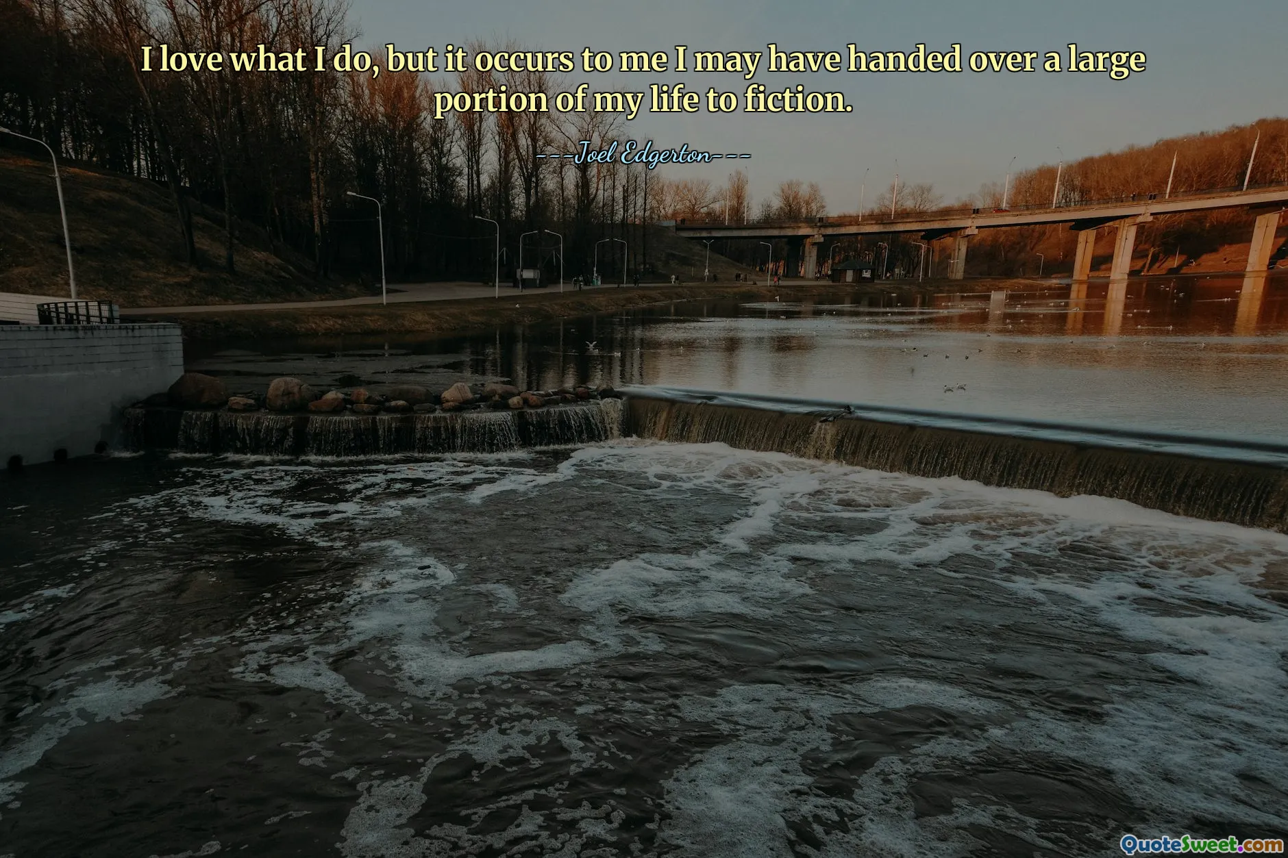 I love what I do, but it occurs to me I may have handed over a large portion of my life to fiction.