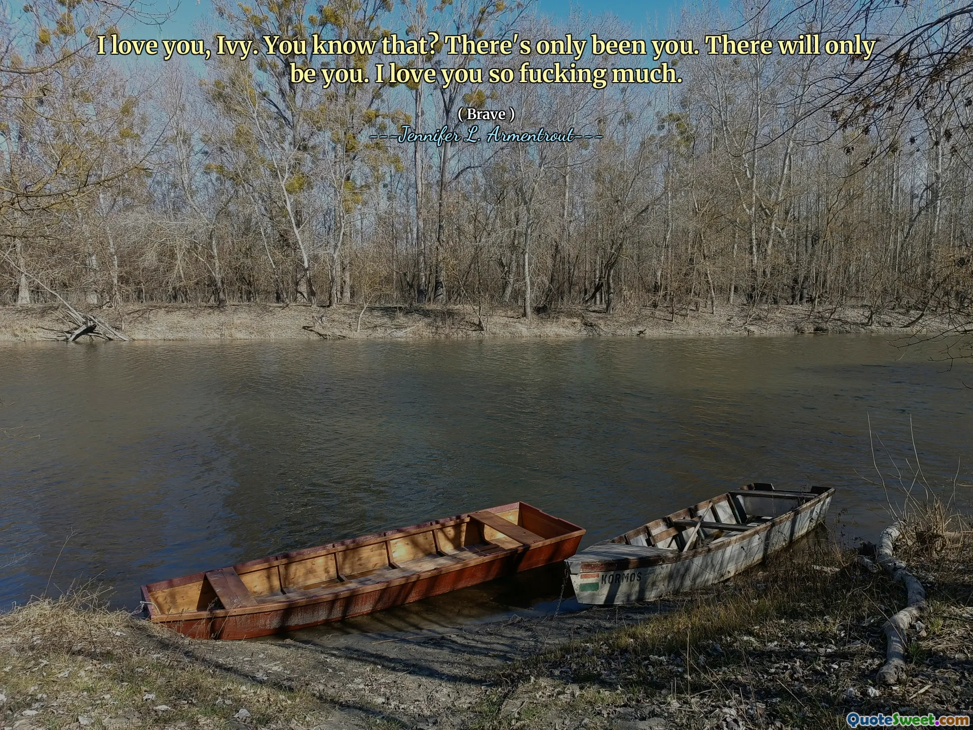 I love you, Ivy. You know that? There's only been you. There will only be you. I love you so fucking much.