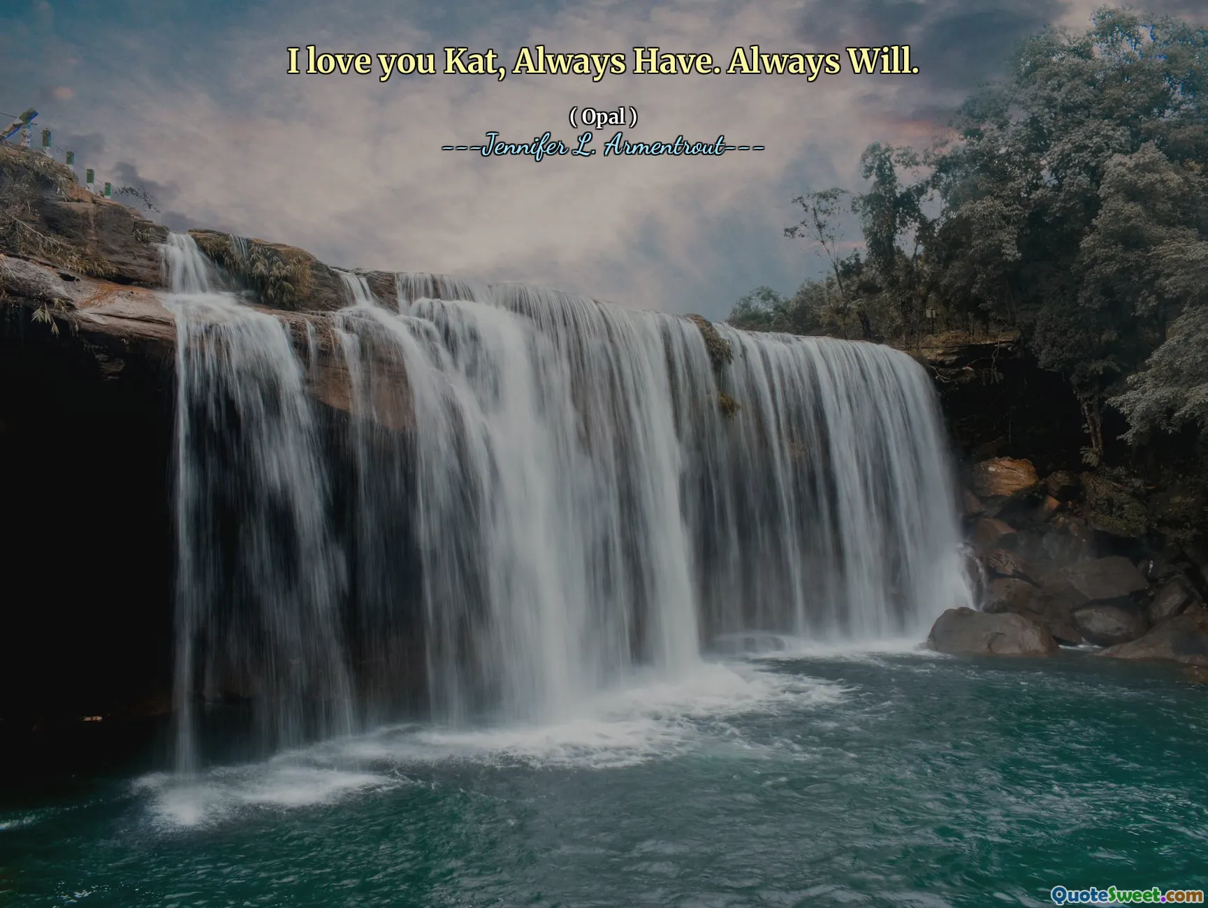 I love you Kat, Always Have. Always Will.