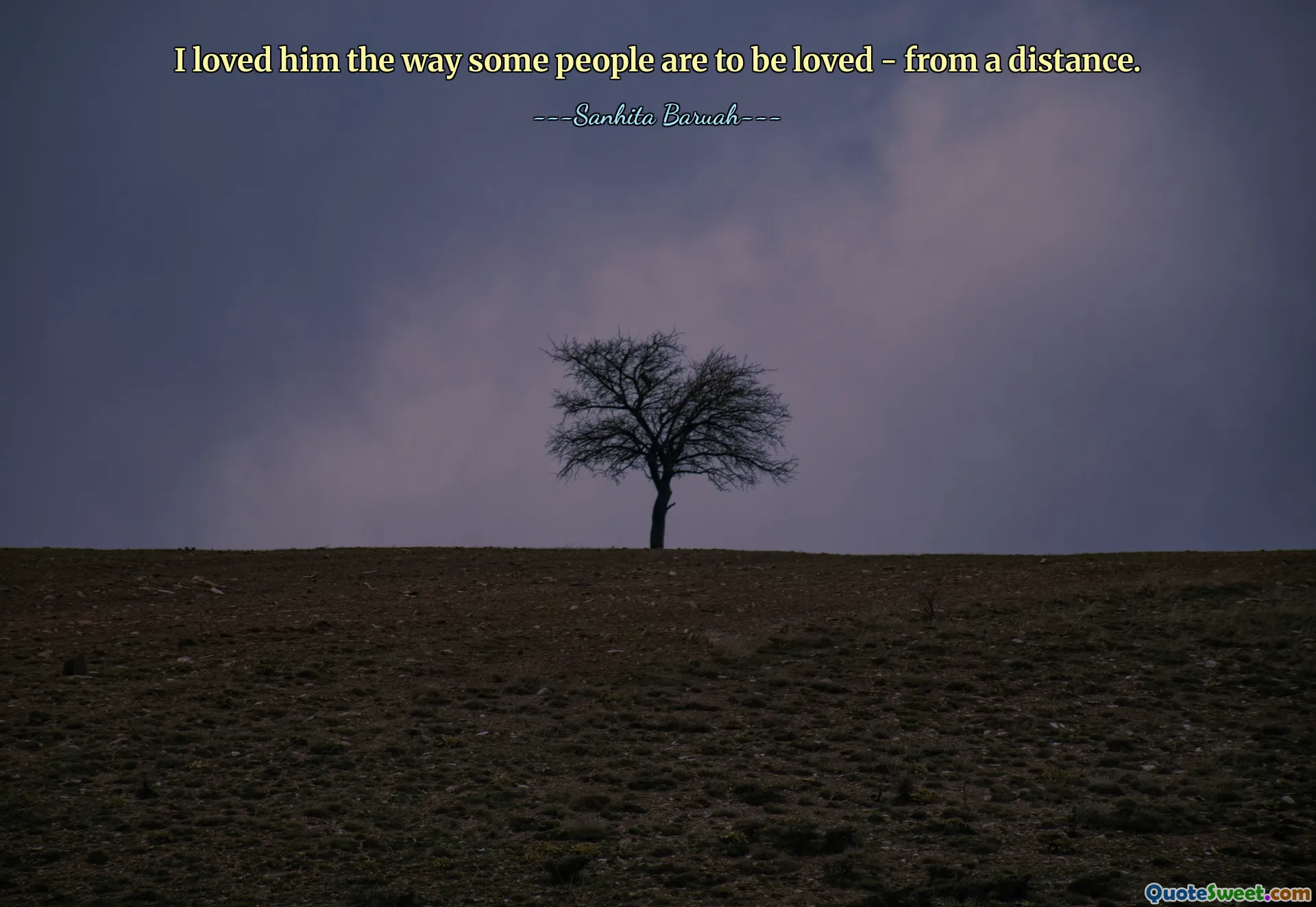 I loved him the way some people are to be loved - from a distance.