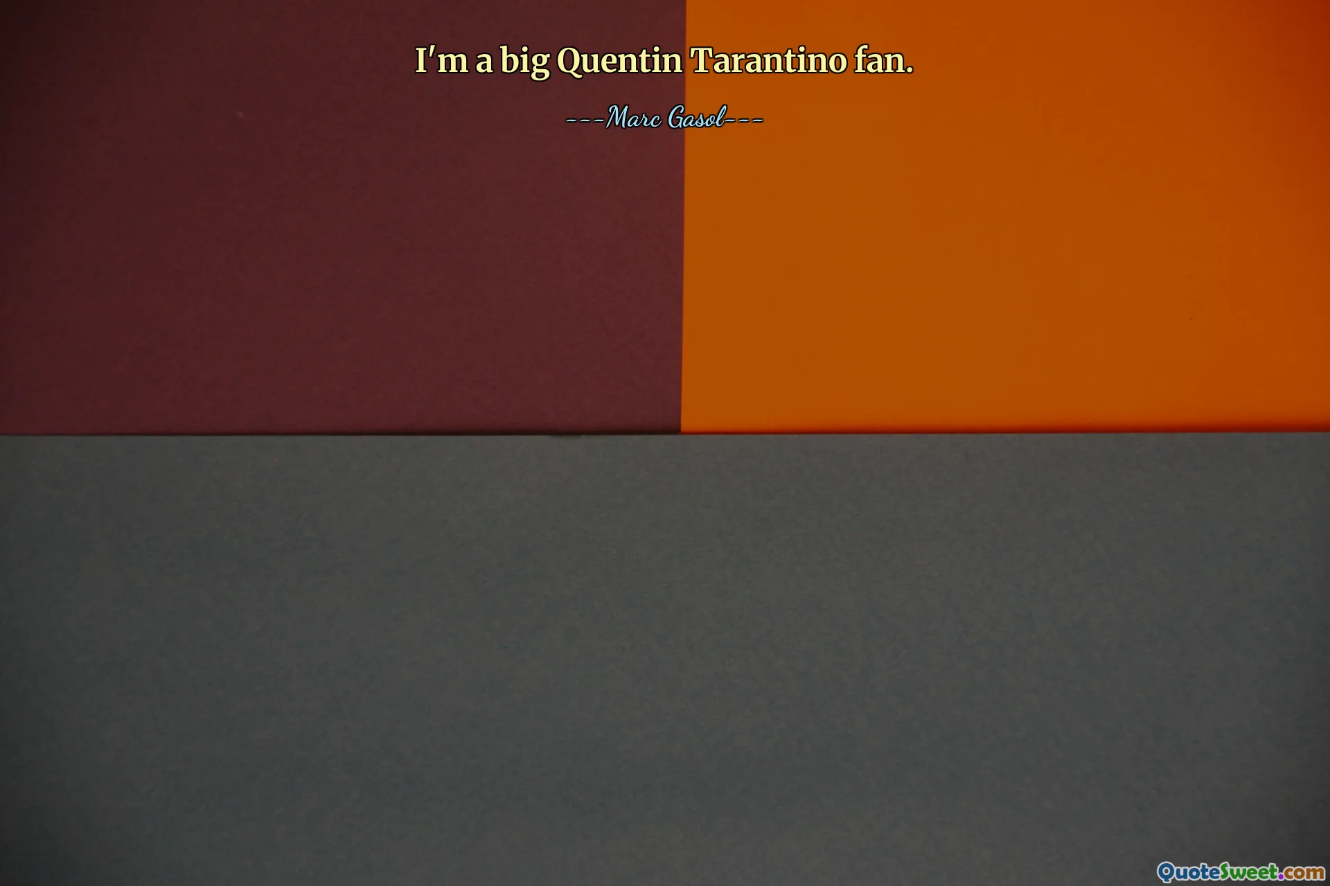 I'm a big Quentin Tarantino fan.