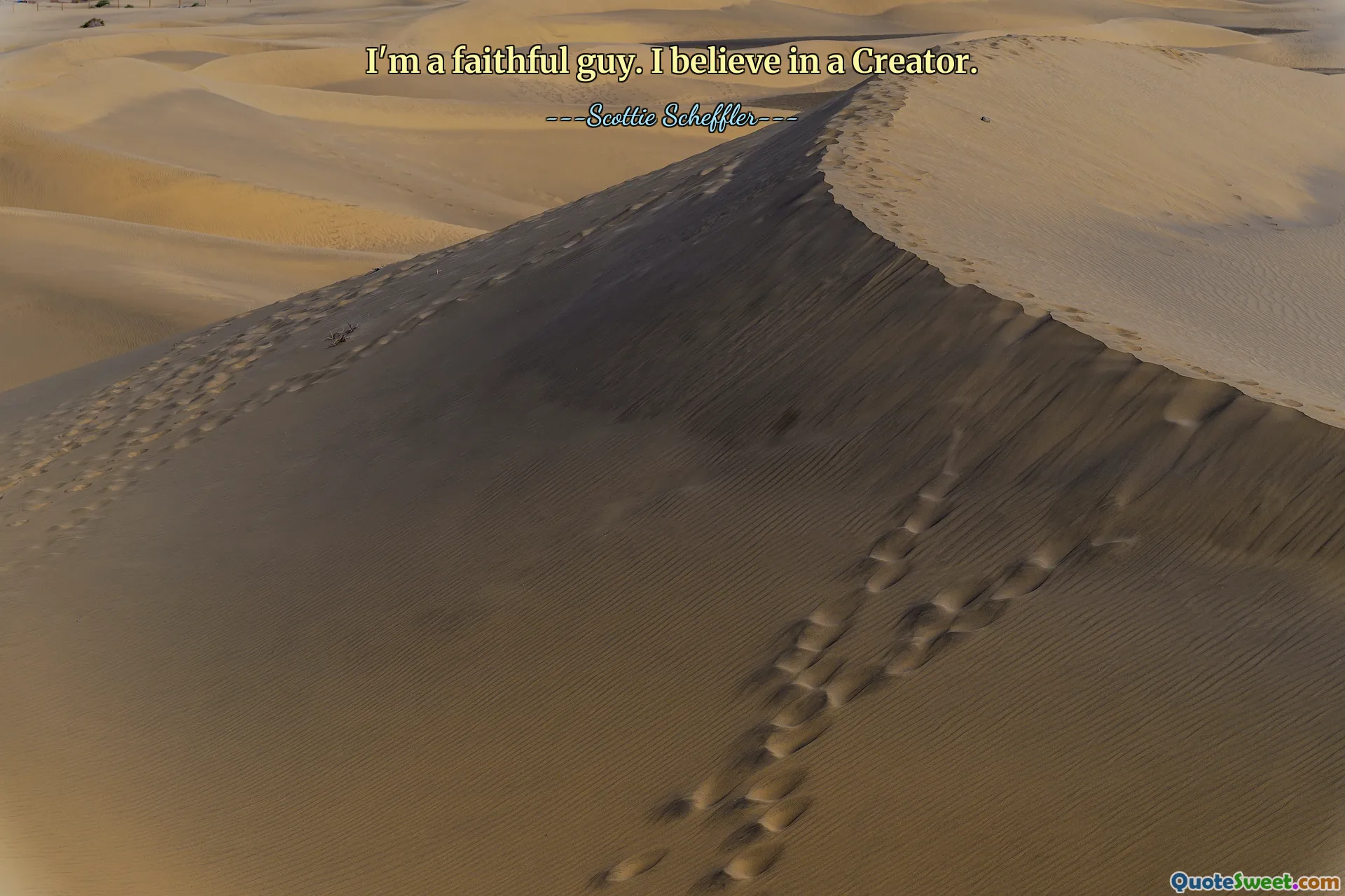 I'm a faithful guy. I believe in a Creator.