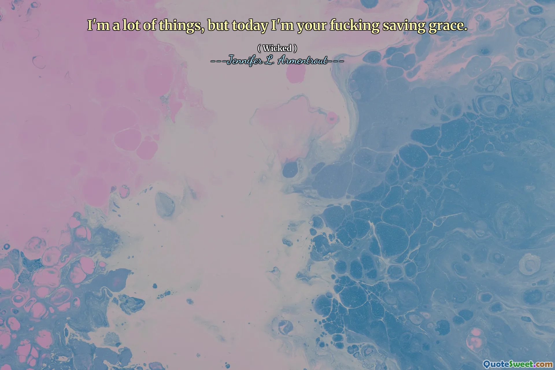 I'm a lot of things, but today I'm your fucking saving grace.