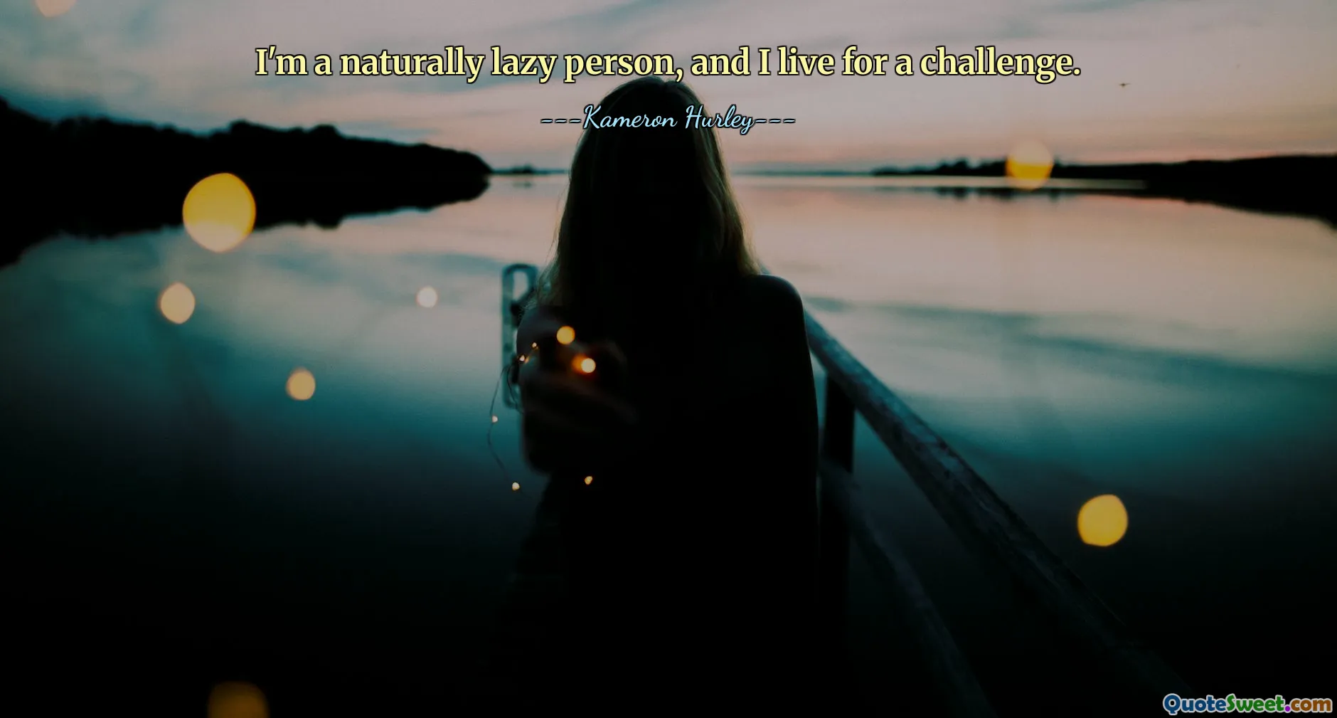 I'm a naturally lazy person, and I live for a challenge.