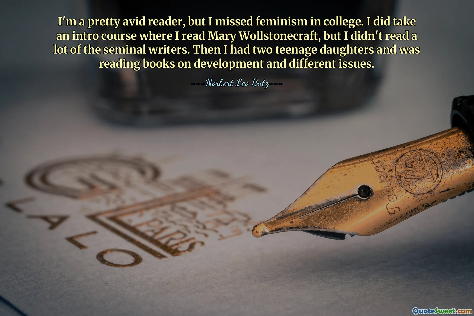 I'm a pretty avid reader, but I missed feminism in college. I did take an intro course where I read Mary Wollstonecraft, but I didn't read a lot of the seminal writers. Then I had two teenage daughters and was reading books on development and different issues.