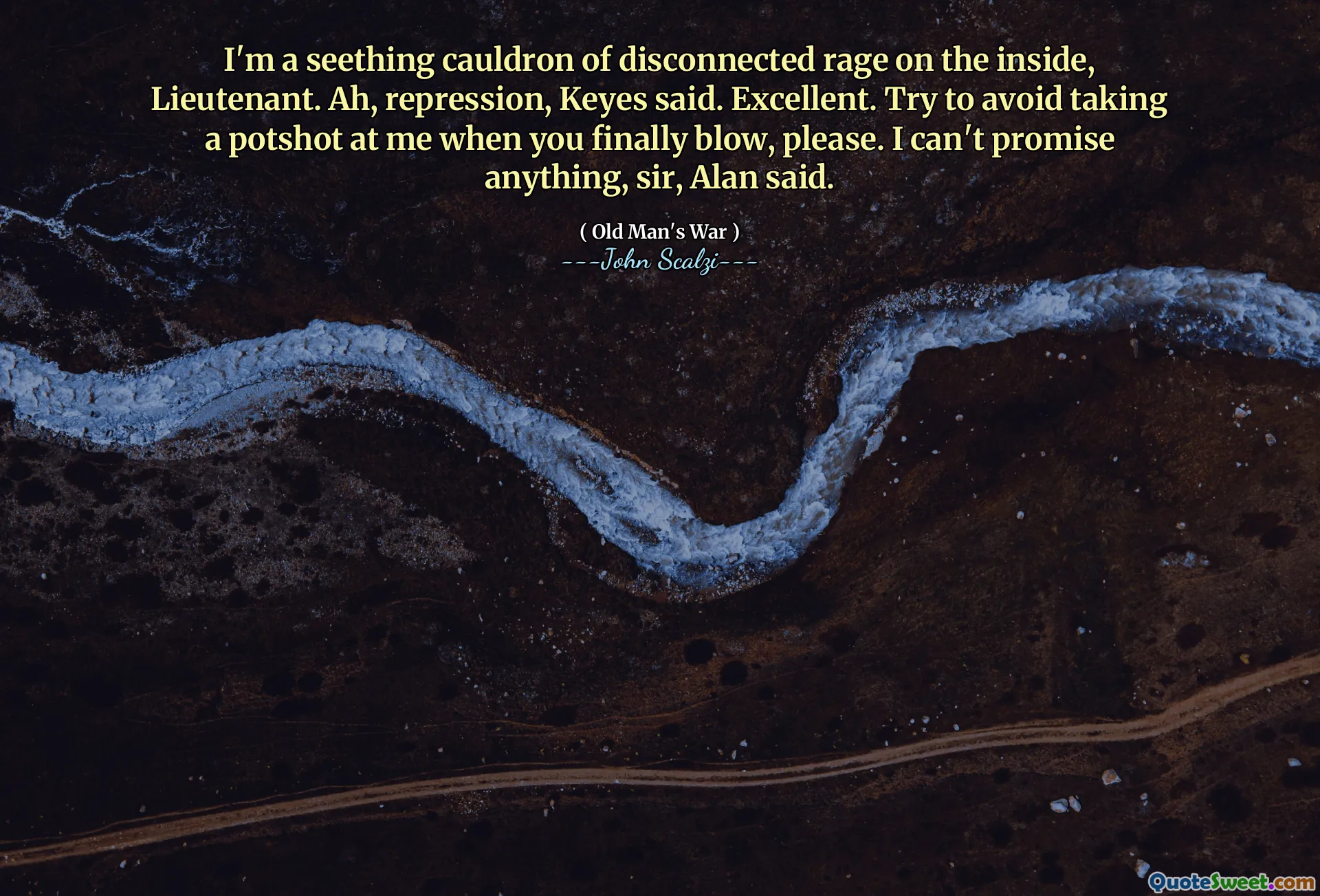 I'm a seething cauldron of disconnected rage on the inside, Lieutenant. Ah, repression, Keyes said. Excellent. Try to avoid taking a potshot at me when you finally blow, please. I can't promise anything, sir, Alan said.