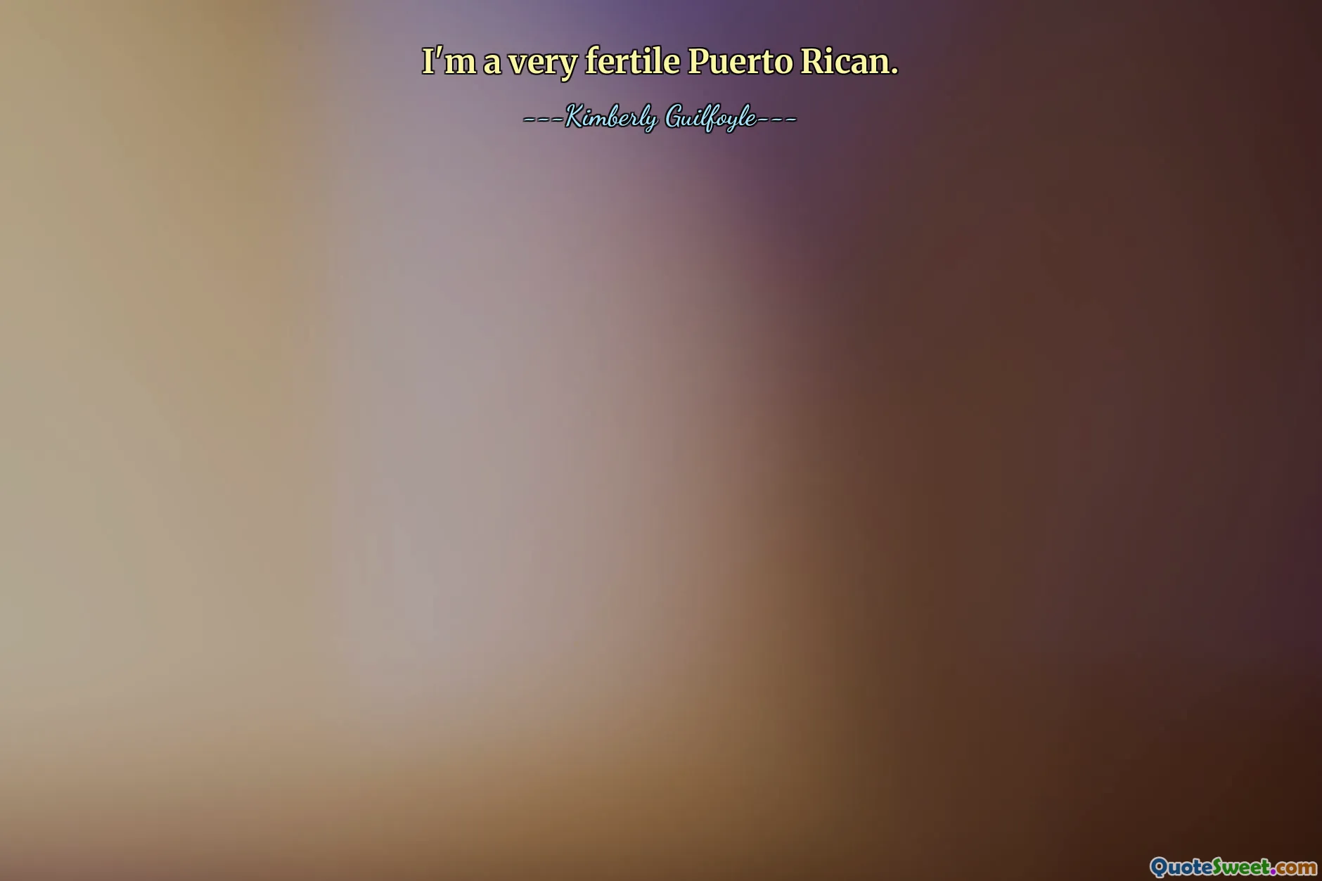 I'm a very fertile Puerto Rican.