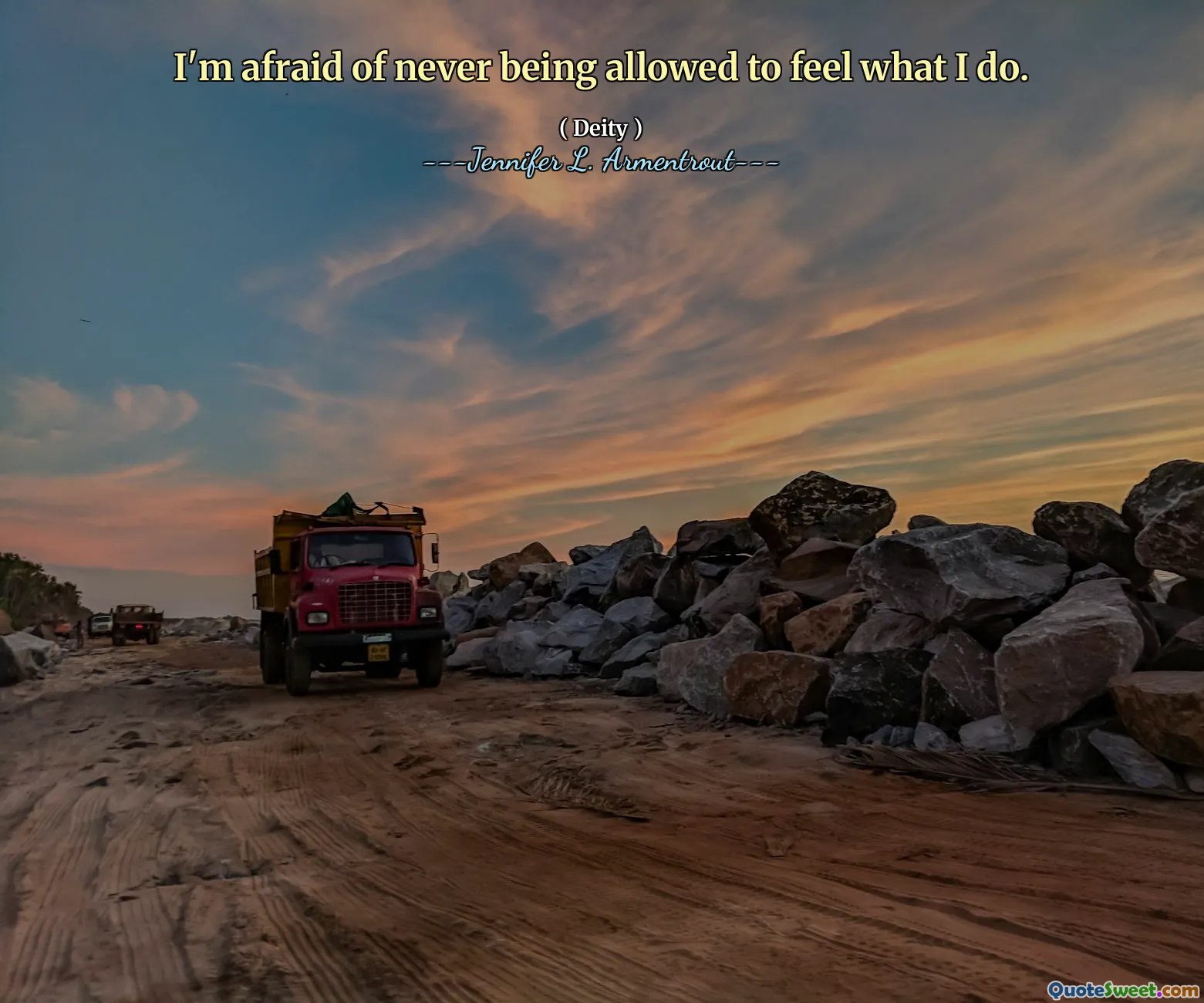 I'm afraid of never being allowed to feel what I do.
