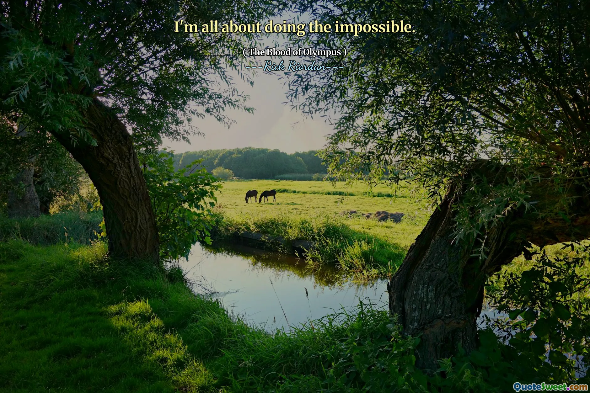 I'm all about doing the impossible.