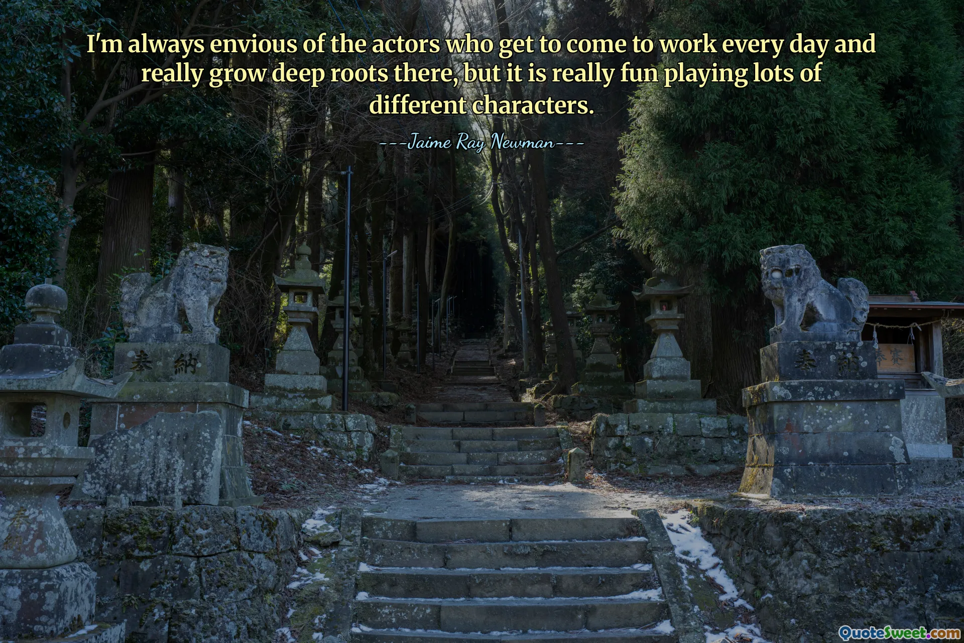 I'm always envious of the actors who get to come to work every day and really grow deep roots there, but it is really fun playing lots of different characters.