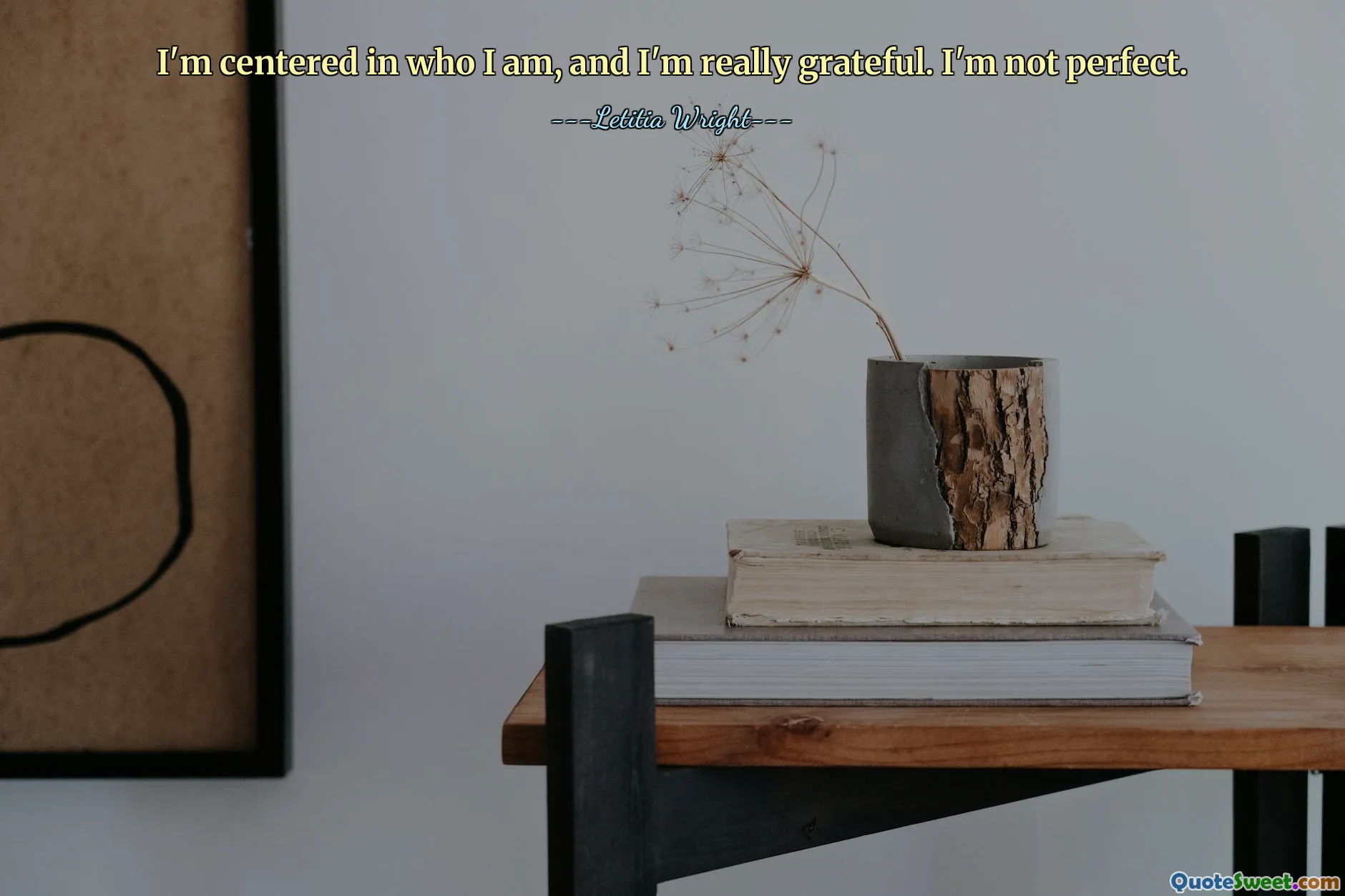 I'm centered in who I am, and I'm really grateful. I'm not perfect.