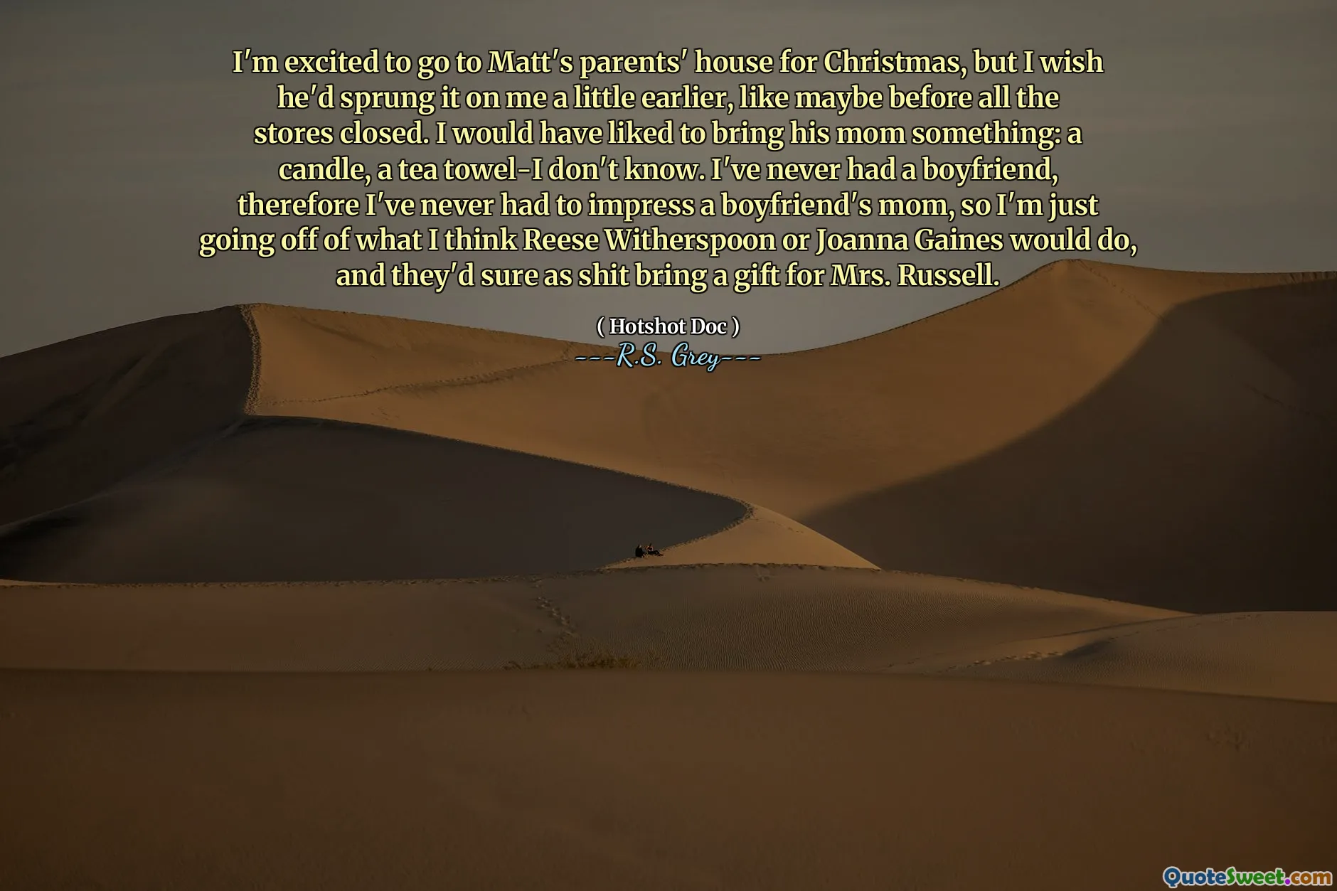 I'm excited to go to Matt's parents' house for Christmas, but I wish he'd sprung it on me a little earlier, like maybe before all the stores closed. I would have liked to bring his mom something: a candle, a tea towel-I don't know. I've never had a boyfriend, therefore I've never had to impress a boyfriend's mom, so I'm just going off of what I think Reese Witherspoon or Joanna Gaines would do, and they'd sure as shit bring a gift for Mrs. Russell.