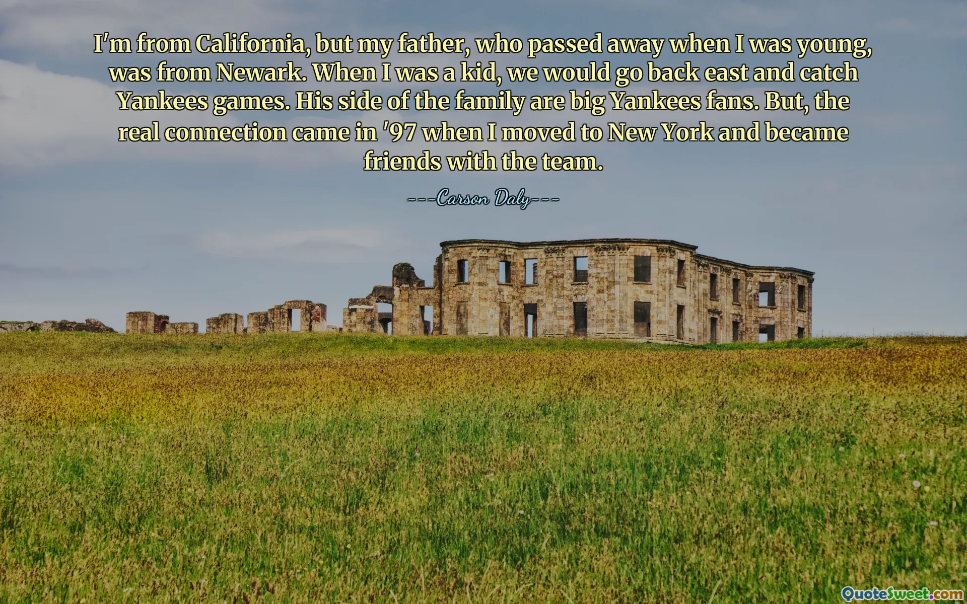 I'm from California, but my father, who passed away when I was young, was from Newark. When I was a kid, we would go back east and catch Yankees games. His side of the family are big Yankees fans. But, the real connection came in '97 when I moved to New York and became friends with the team.
