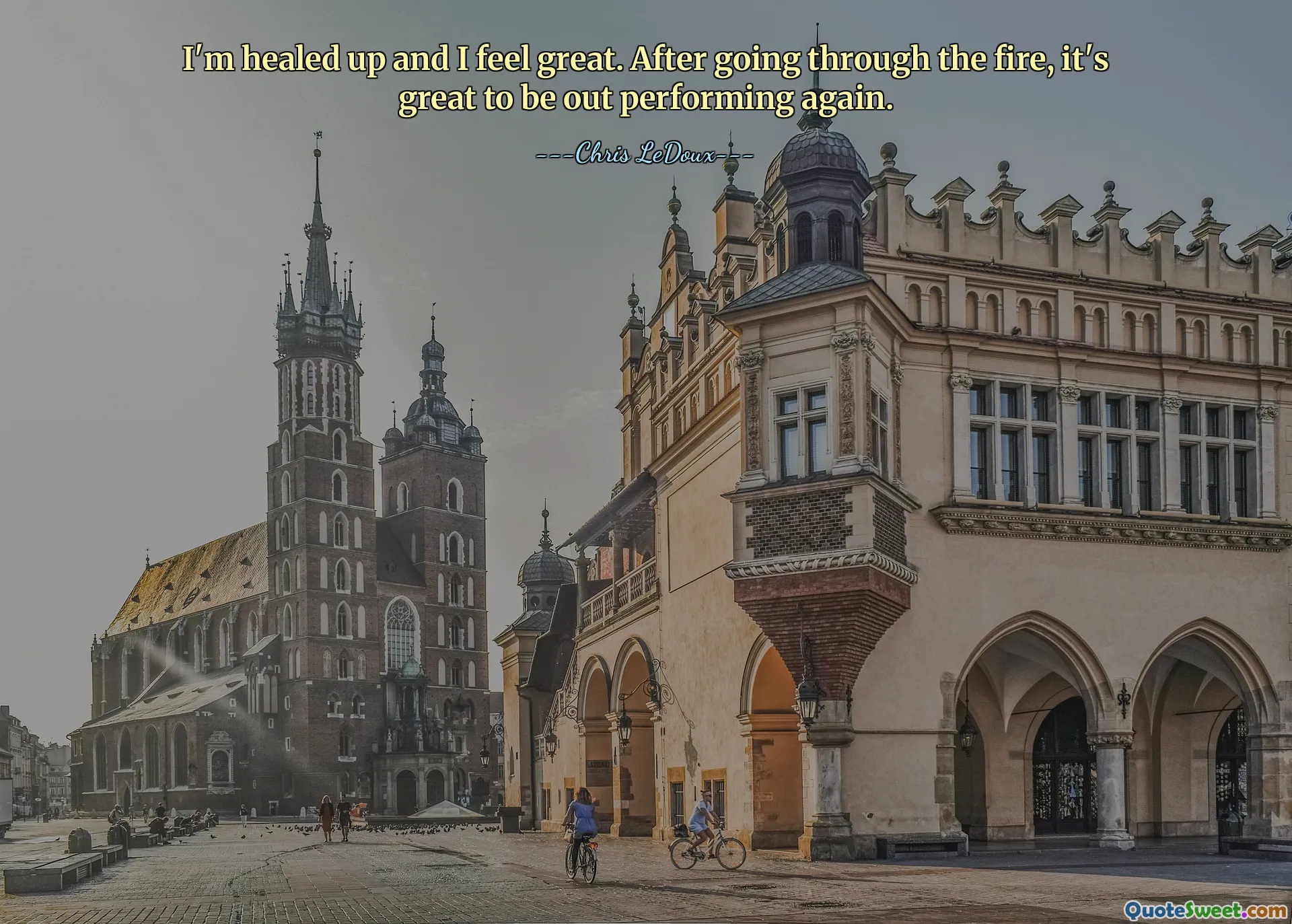 I'm healed up and I feel great. After going through the fire, it's great to be out performing again.