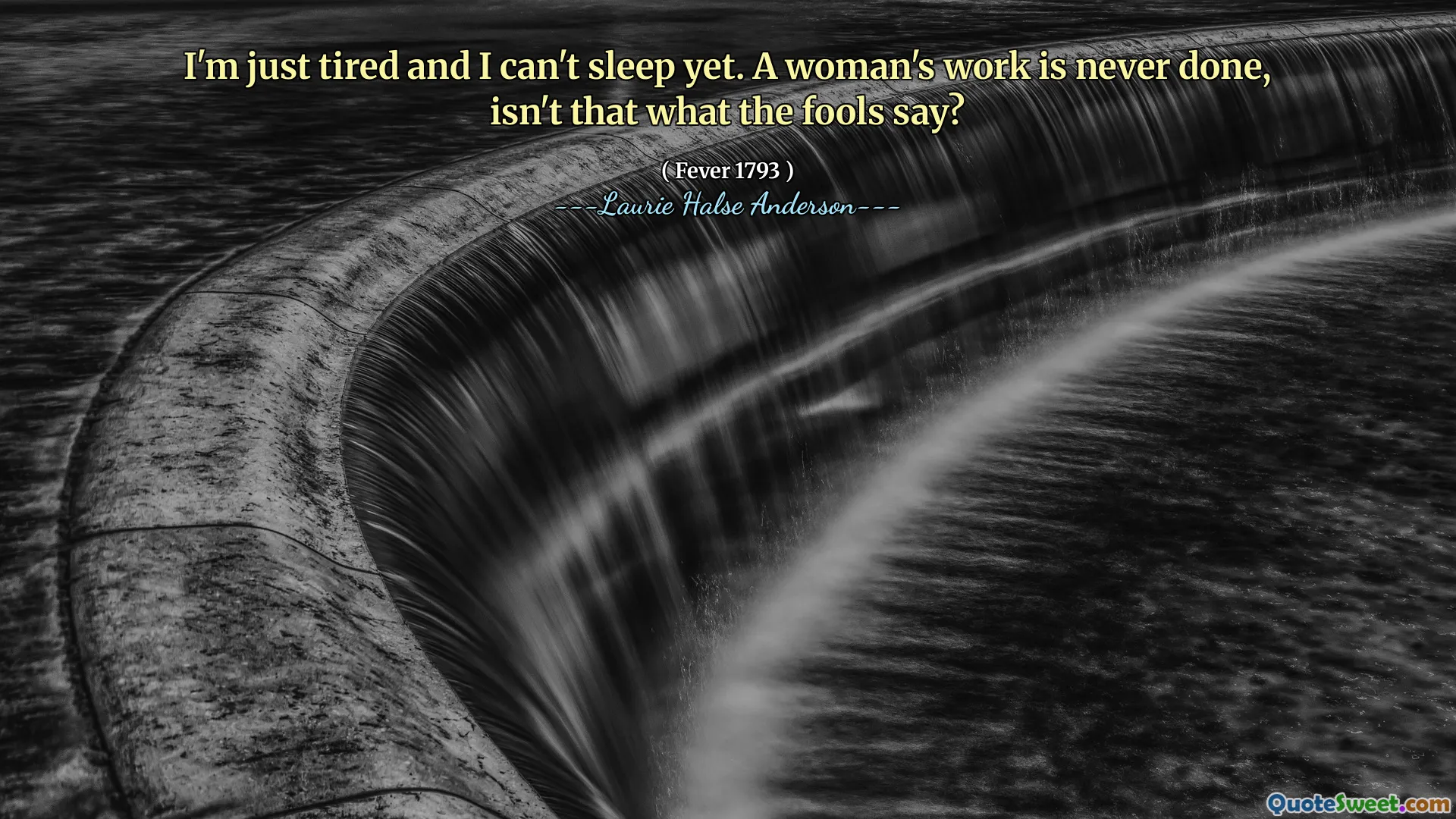 I'm just tired and I can't sleep yet. A woman's work is never done, isn't that what the fools say?