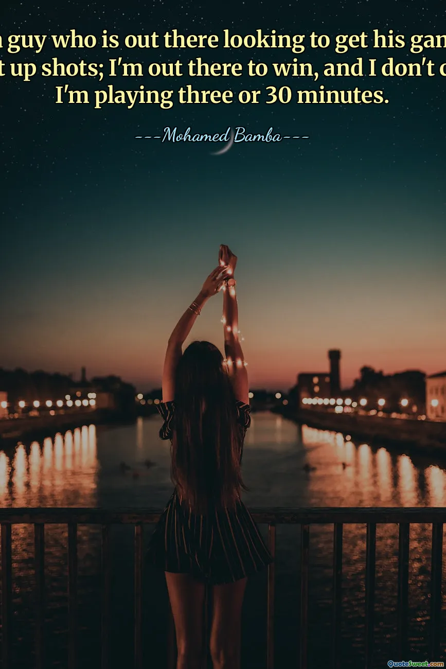 I'm not a guy who is out there looking to get his game going or put up shots; I'm out there to win, and I don't care if I'm playing three or 30 minutes.