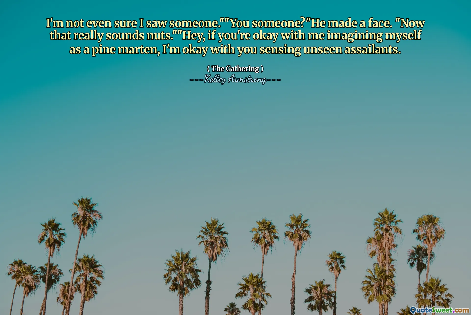 I'm not even sure I saw someone.""You someone?"He made a face. "Now that really sounds nuts.""Hey, if you're okay with me imagining myself as a pine marten, I'm okay with you sensing unseen assailants.