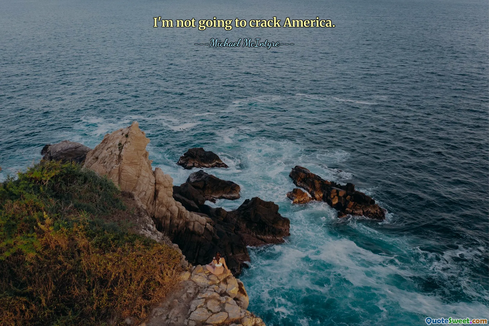 I'm not going to crack America.