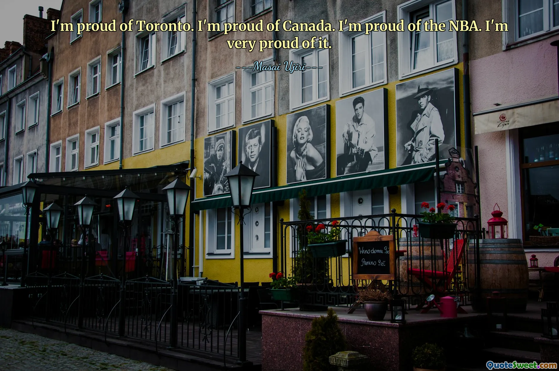 I'm proud of Toronto. I'm proud of Canada. I'm proud of the NBA. I'm very proud of it.