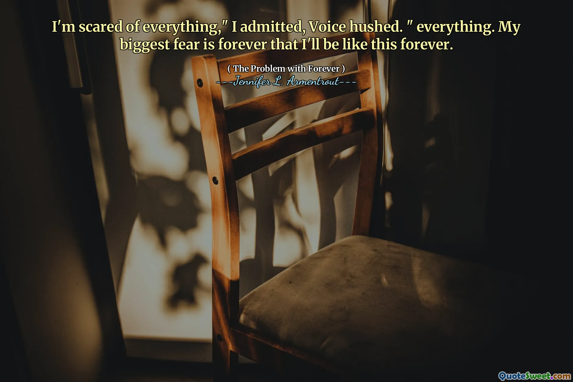 I'm scared of everything," I admitted, Voice hushed. " everything. My biggest fear is forever that I'll be like this forever.