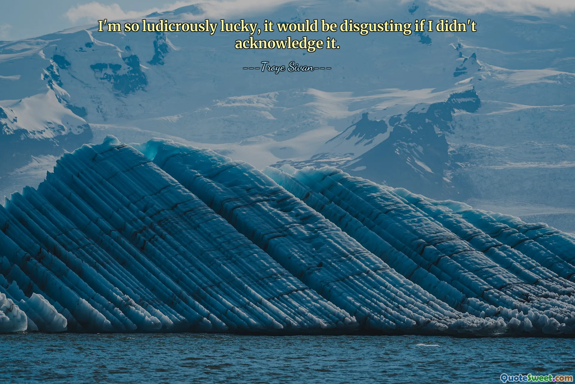 I'm so ludicrously lucky, it would be disgusting if I didn't acknowledge it.