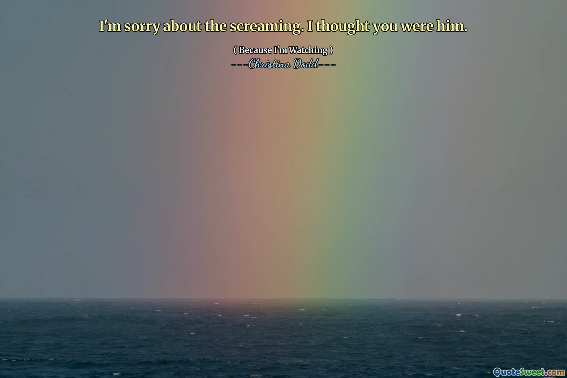 I'm sorry about the screaming. I thought you were him.