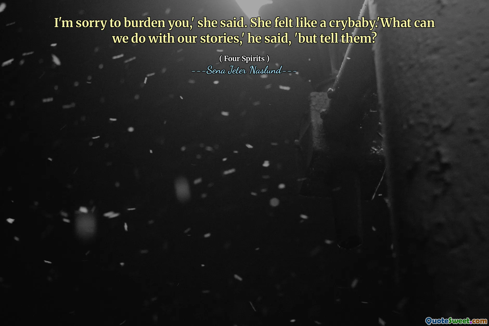 Es tut mir leid, Sie zu belasten «, sagte sie. Sie fühlte sich wie ein Krybaby. "Was können wir mit unseren Geschichten machen", sagte er, "aber erzählen Sie es ihnen?