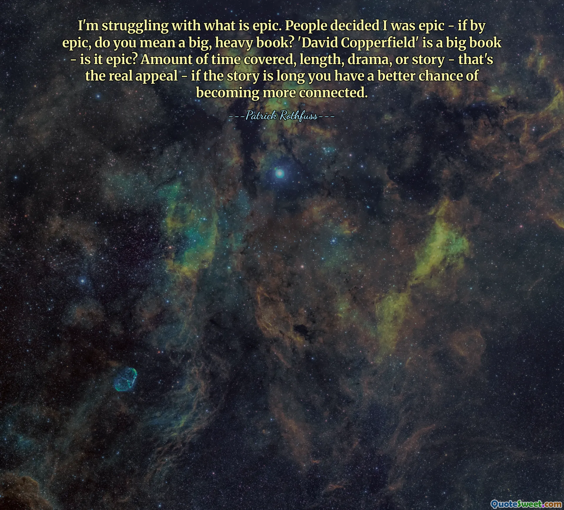 I'm struggling with what is epic. People decided I was epic - if by epic, do you mean a big, heavy book? 'David Copperfield' is a big book - is it epic? Amount of time covered, length, drama, or story - that's the real appeal - if the story is long you have a better chance of becoming more connected.