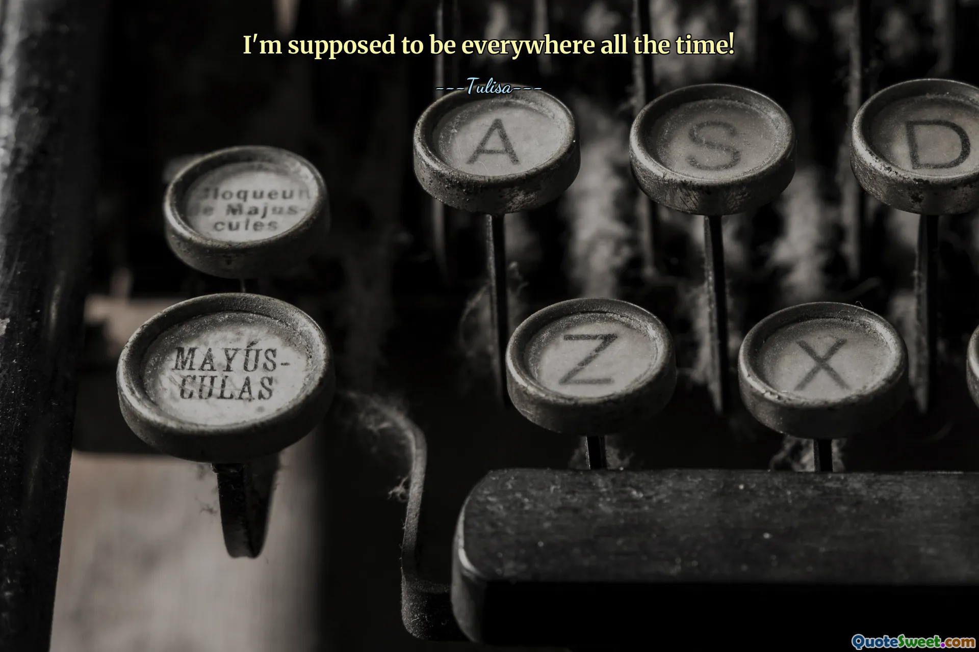 I'm supposed to be everywhere all the time!