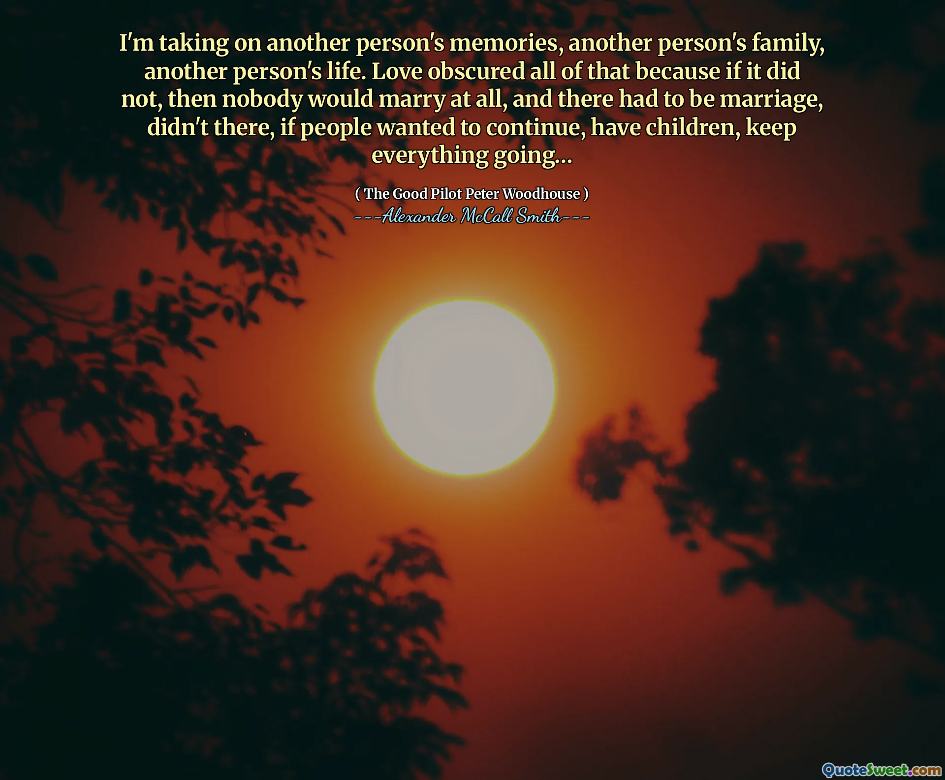 我正在照顾他人的记忆，另一个人的家庭，另一个人的生活。爱掩盖了所有这一切，因为如果没有，那么没有人会结婚，并且必须有婚姻，如果人们想继续，生孩子，请一切前进……不在那里……