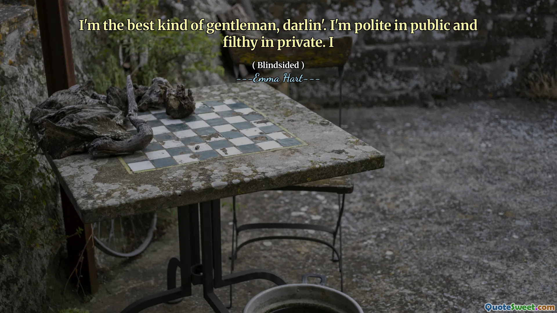 I'm the best kind of gentleman, darlin'. I'm polite in public and filthy in private. I