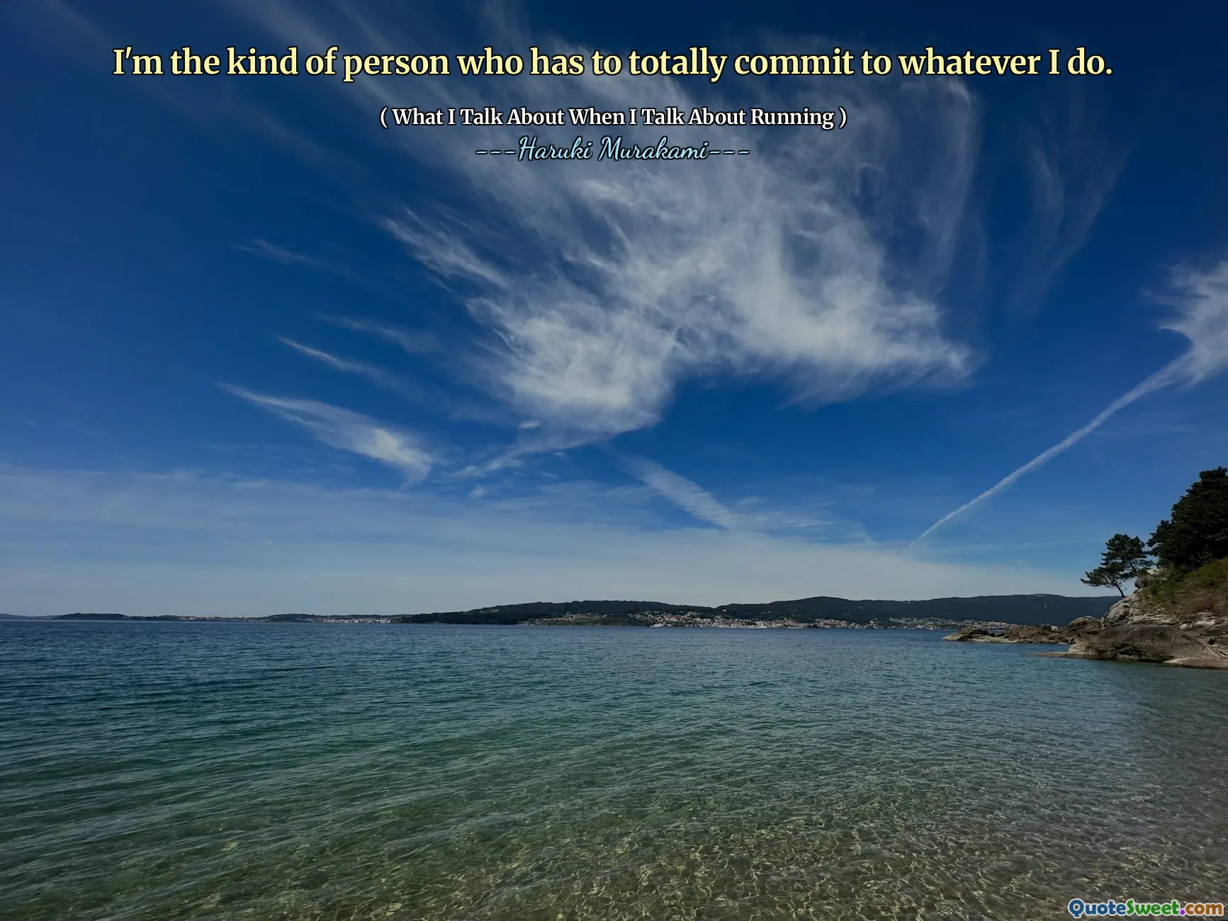 I'm the kind of person who has to totally commit to whatever I do.