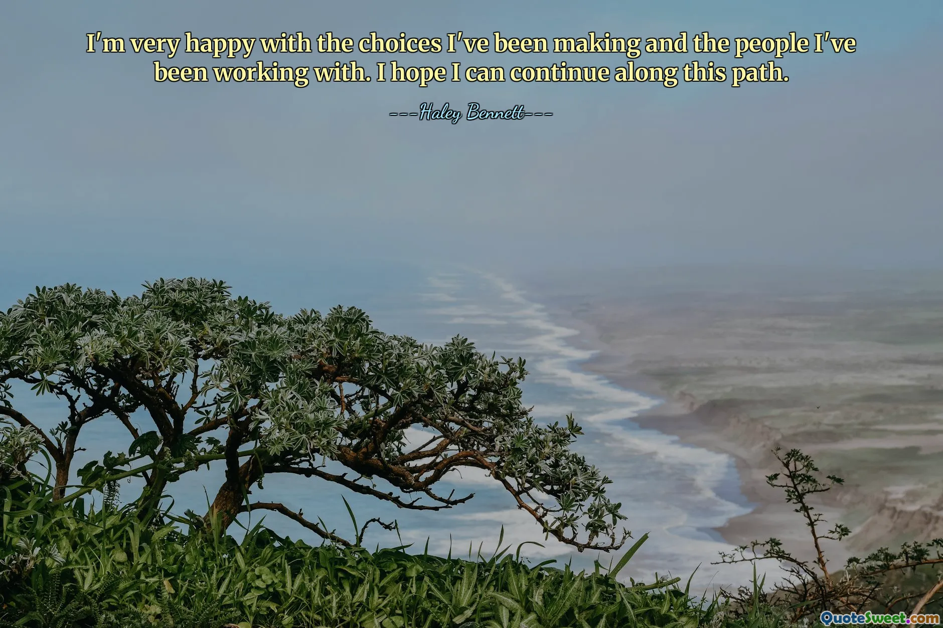 I'm very happy with the choices I've been making and the people I've been working with. I hope I can continue along this path.