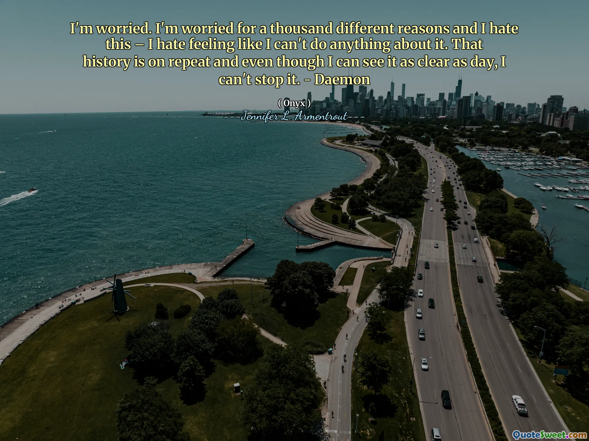 I'm worried. I'm worried for a thousand different reasons and I hate this – I hate feeling like I can't do anything about it. That history is on repeat and even though I can see it as clear as day, I can't stop it. - Daemon